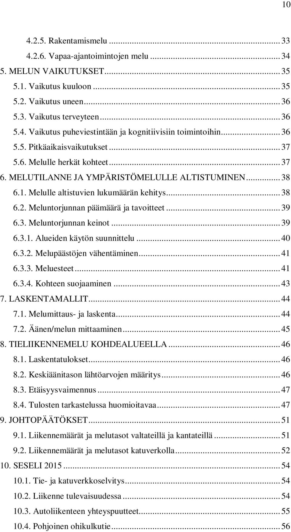 Meluntorjunnan päämäärä ja tavoitteet... 39 6.3. Meluntorjunnan keinot... 39 6.3.1. Alueiden käytön suunnittelu... 40 6.3.2. Melupäästöjen vähentäminen... 41 6.3.3. Meluesteet... 41 6.3.4. Kohteen suojaaminen.