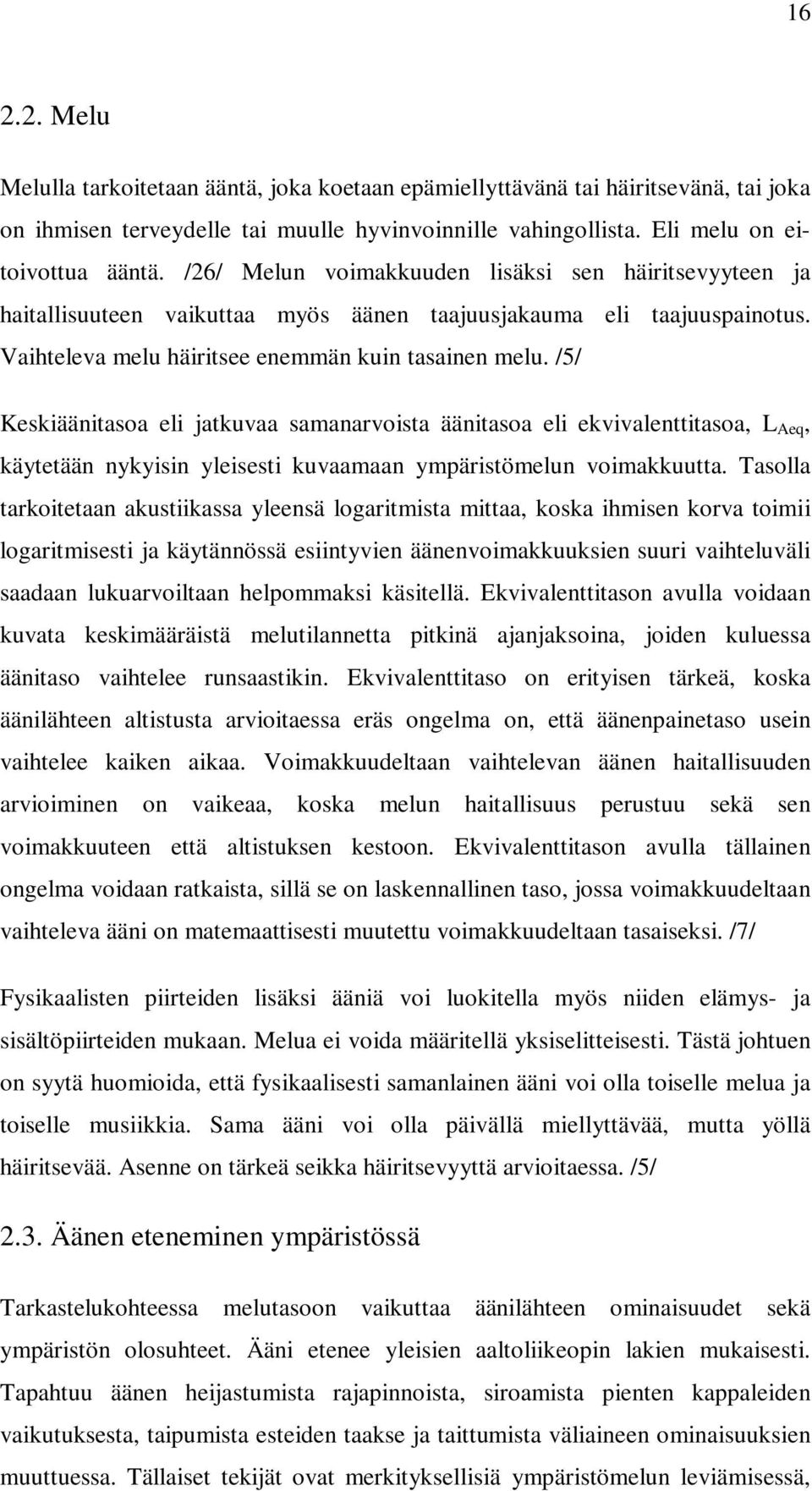 /5/ Keskiäänitasoa eli jatkuvaa samanarvoista äänitasoa eli ekvivalenttitasoa, L Aeq, käytetään nykyisin yleisesti kuvaamaan ympäristömelun voimakkuutta.