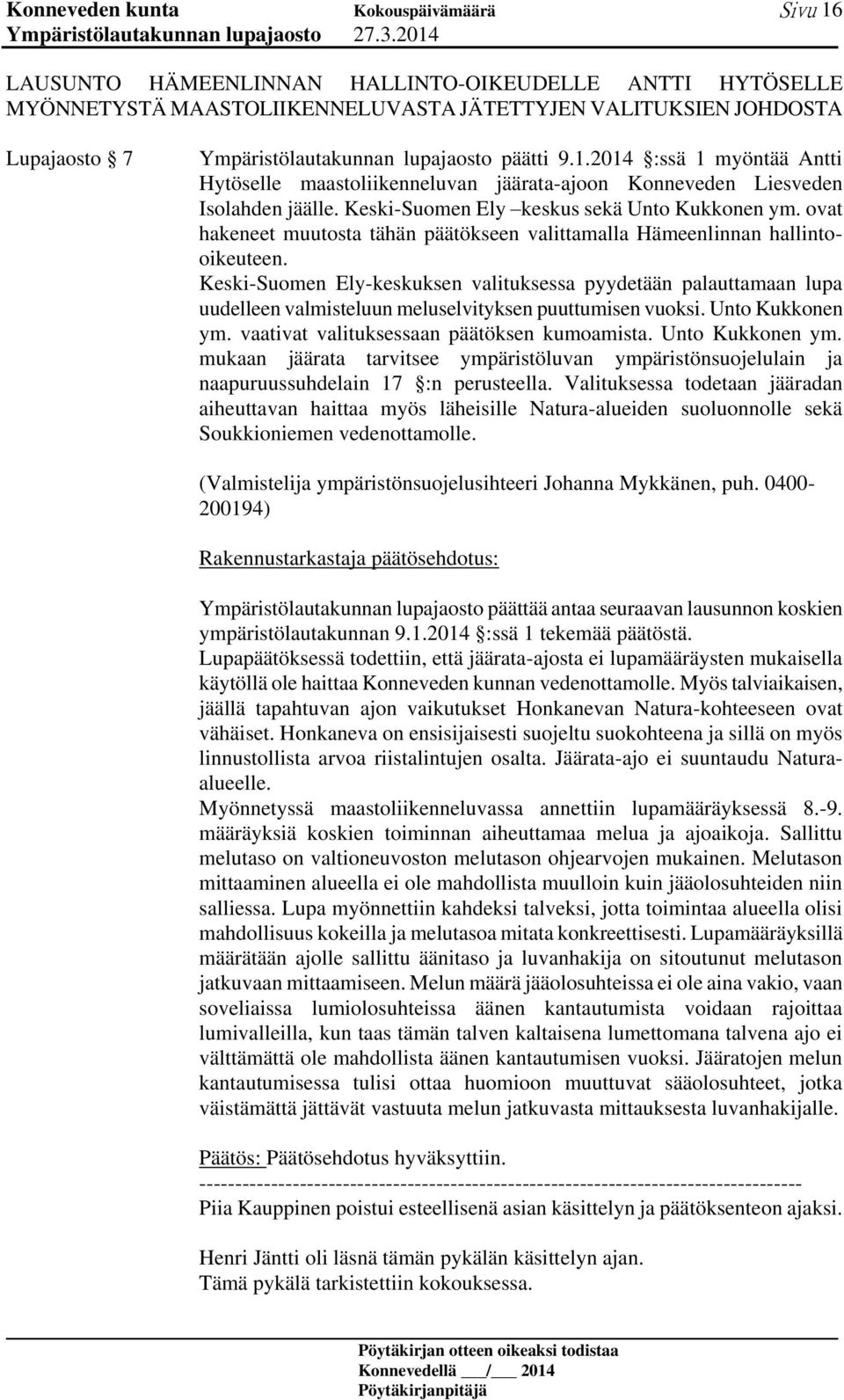 Keski-Suomen Ely-keskuksen valituksessa pyydetään palauttamaan lupa uudelleen valmisteluun meluselvityksen puuttumisen vuoksi. Unto Kukkonen ym. vaativat valituksessaan päätöksen kumoamista.