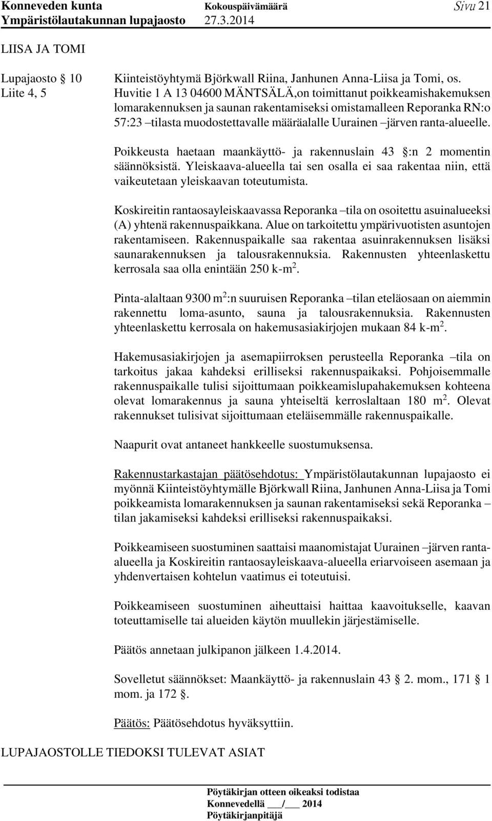 ranta-alueelle. Poikkeusta haetaan maankäyttö- ja rakennuslain 43 :n 2 momentin säännöksistä. Yleiskaava-alueella tai sen osalla ei saa rakentaa niin, että vaikeutetaan yleiskaavan toteutumista.