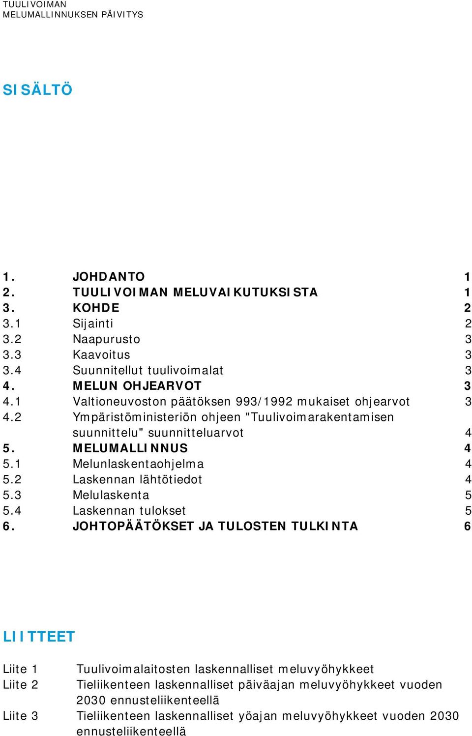 1 Melunlaskentaohjelma 4 5.2 Laskennan lähtötiedot 4 5.3 Melulaskenta 5 5.4 Laskennan tulokset 5 6.