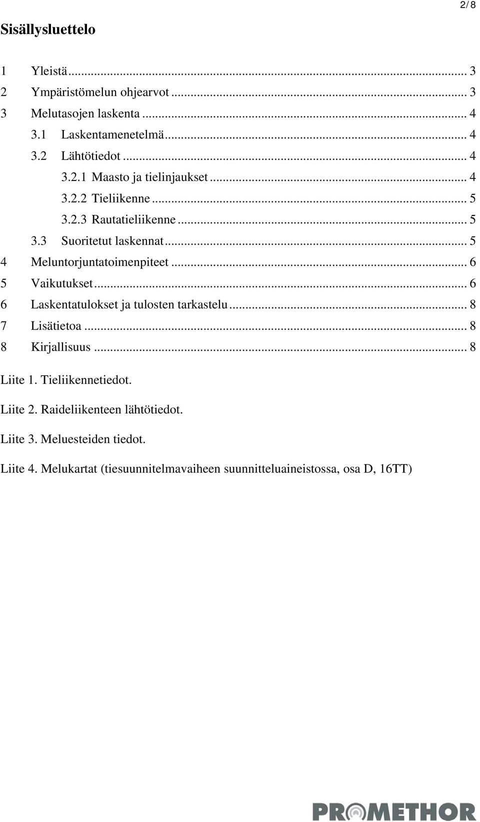 .. 5 4 Meluntorjuntatoimenpiteet... 6 5 Vaikutukset... 6 6 Laskentatulokset ja tulosten tarkastelu... 8 7 Lisätietoa... 8 8 Kirjallisuus.