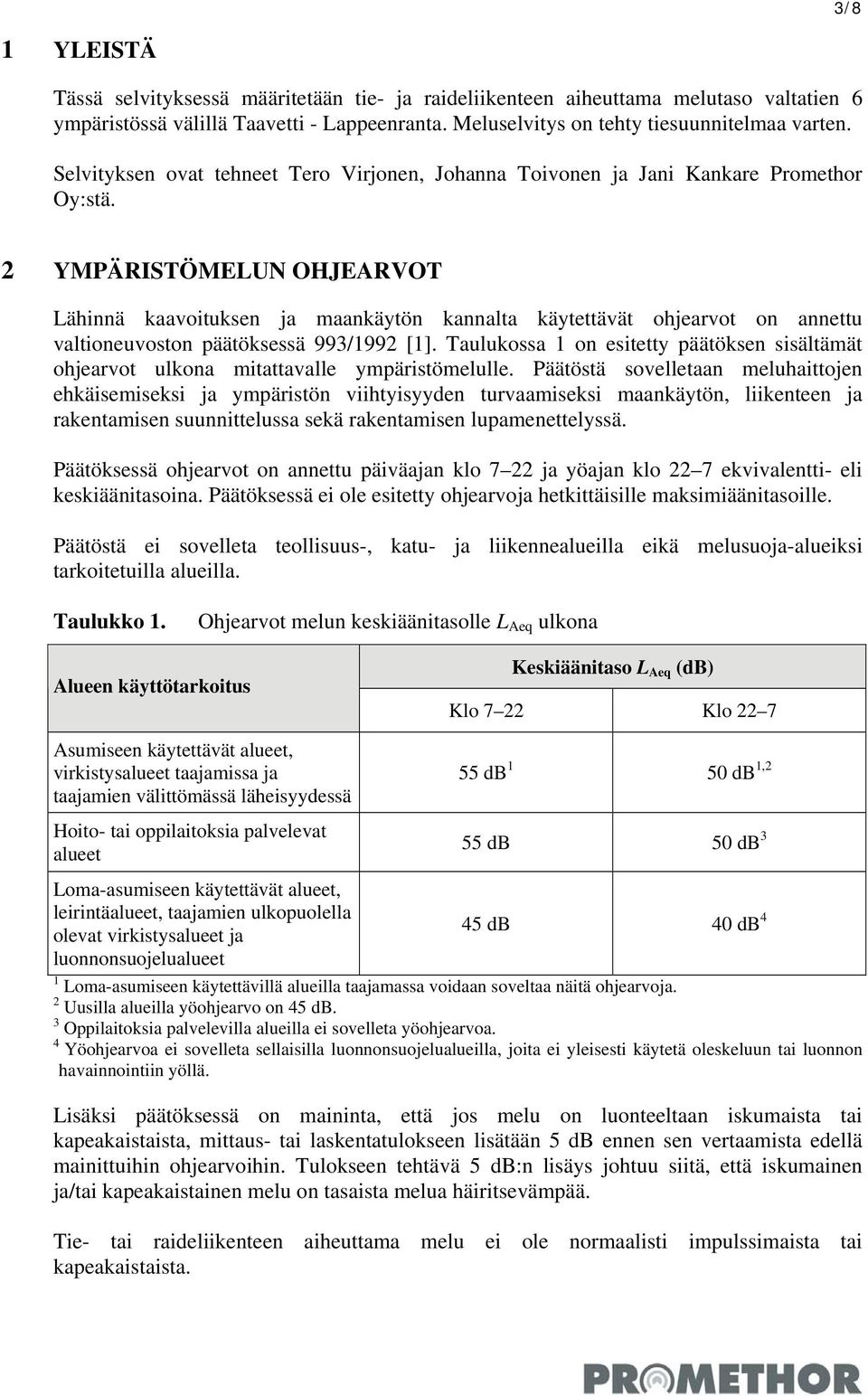 2 YMPÄRISTÖMELUN OHJEARVOT Lähinnä kaavoituksen ja maankäytön kannalta käytettävät ohjearvot on annettu valtioneuvoston päätöksessä 993/1992 [1].