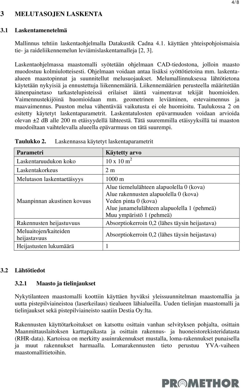 laskentaalueen maastopinnat ja suunnitellut melusuojaukset. Melumallinnuksessa lähtötietona käytetään nykyisiä ja ennustettuja liikennemääriä.