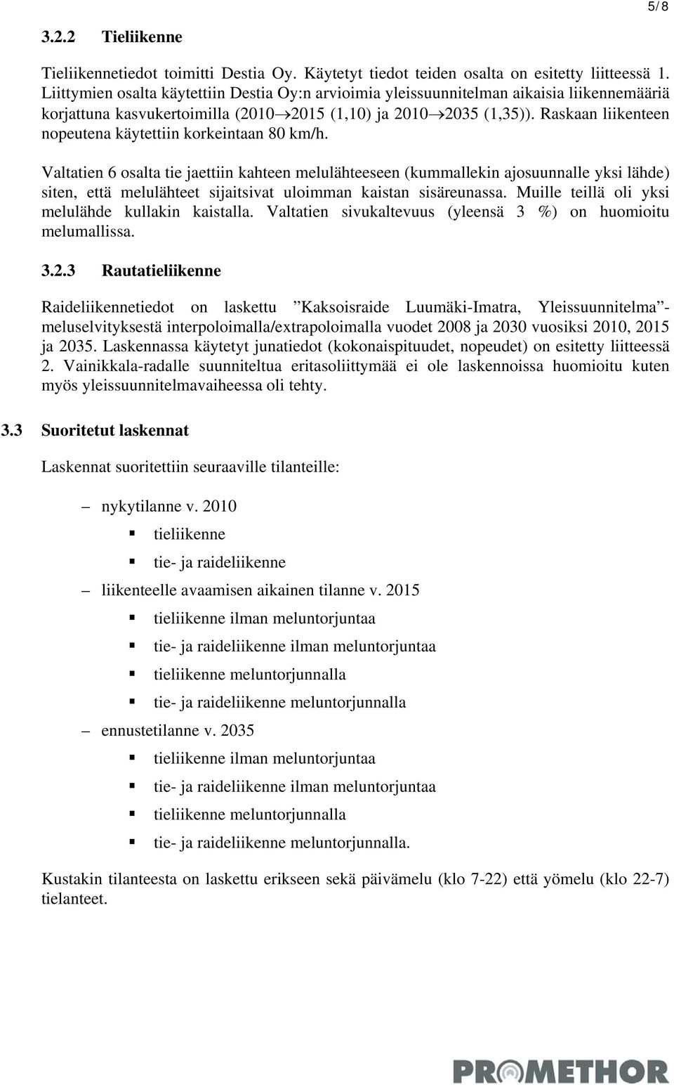 Raskaan liikenteen nopeutena käytettiin korkeintaan 80 km/h.