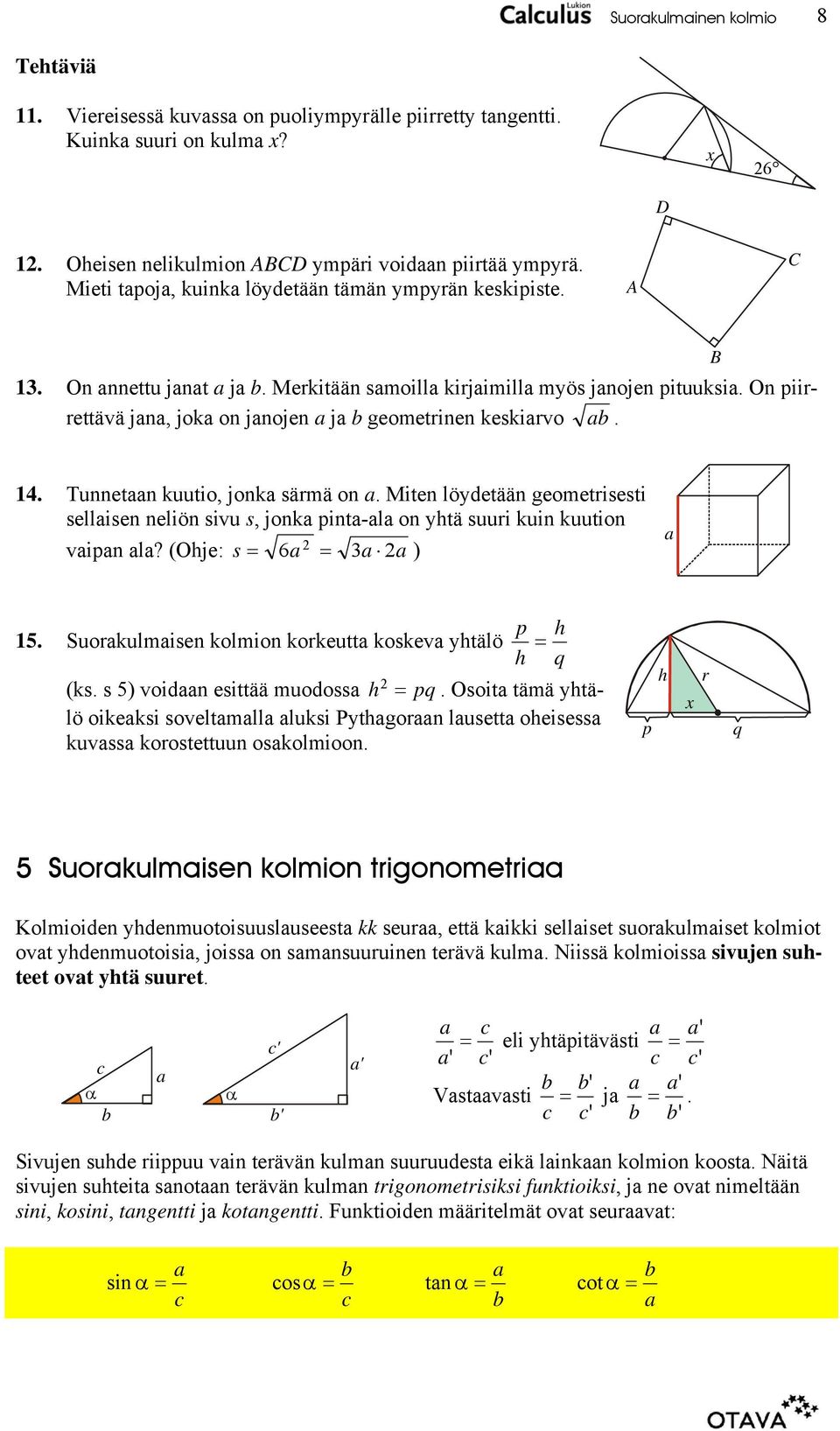 Tunnetn kuutio, jonk särmä on. Miten löydetään geometrisesti sellisen neliön sivu s, jonk pint-l on ytä suuri kuin kuution vipn l? (Oje: s 6 ) 5. Suorkulmisen kolmion korkeutt koskev ytälö p (ks.