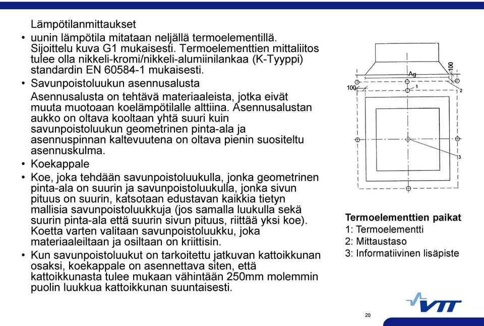 Savunpoistoluukun asennusalusta Asennusalusta on tehtävä materiaaleista, jotka eivät muuta muotoaan koelämpötilalle alttiina.