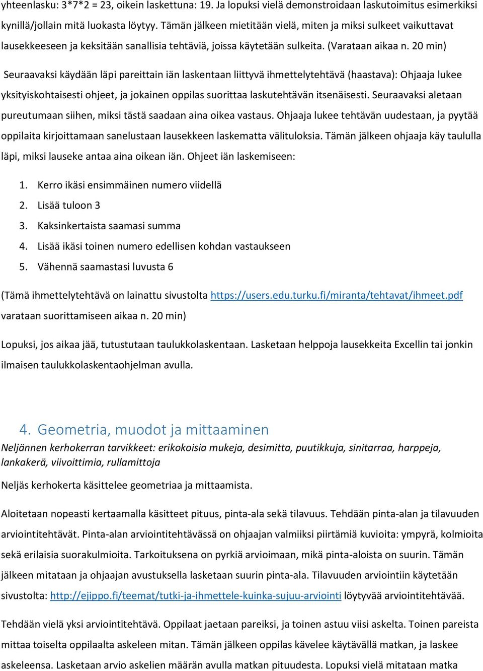 20 min) Seuraavaksi käydään läpi pareittain iän laskentaan liittyvä ihmettelytehtävä (haastava): Ohjaaja lukee yksityiskohtaisesti ohjeet, ja jokainen oppilas suorittaa laskutehtävän itsenäisesti.