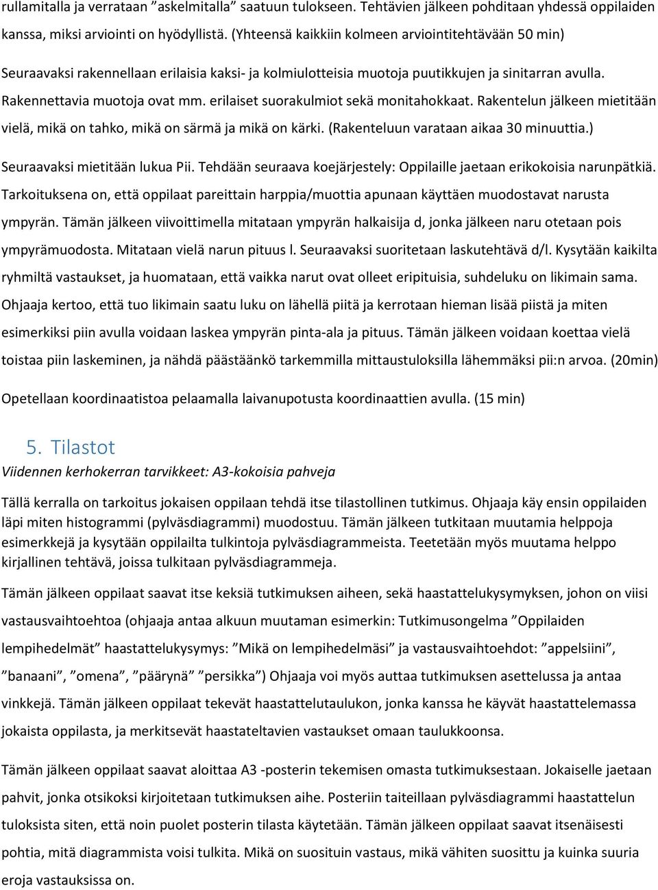 erilaiset suorakulmiot sekä monitahokkaat. Rakentelun jälkeen mietitään vielä, mikä on tahko, mikä on särmä ja mikä on kärki. (Rakenteluun varataan aikaa 30 minuuttia.