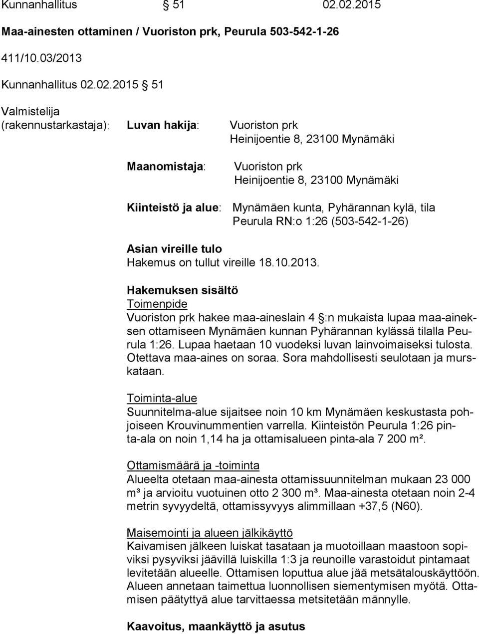 Mynämäki Maanomistaja: Vuoriston prk Heinijoentie 8, 23100 Mynämäki Kiinteistö ja alue: Mynämäen kunta, Pyhärannan kylä, tila Peurula RN:o 1:26 (503-542-1-26) Asian vireille tulo Hakemus on tullut