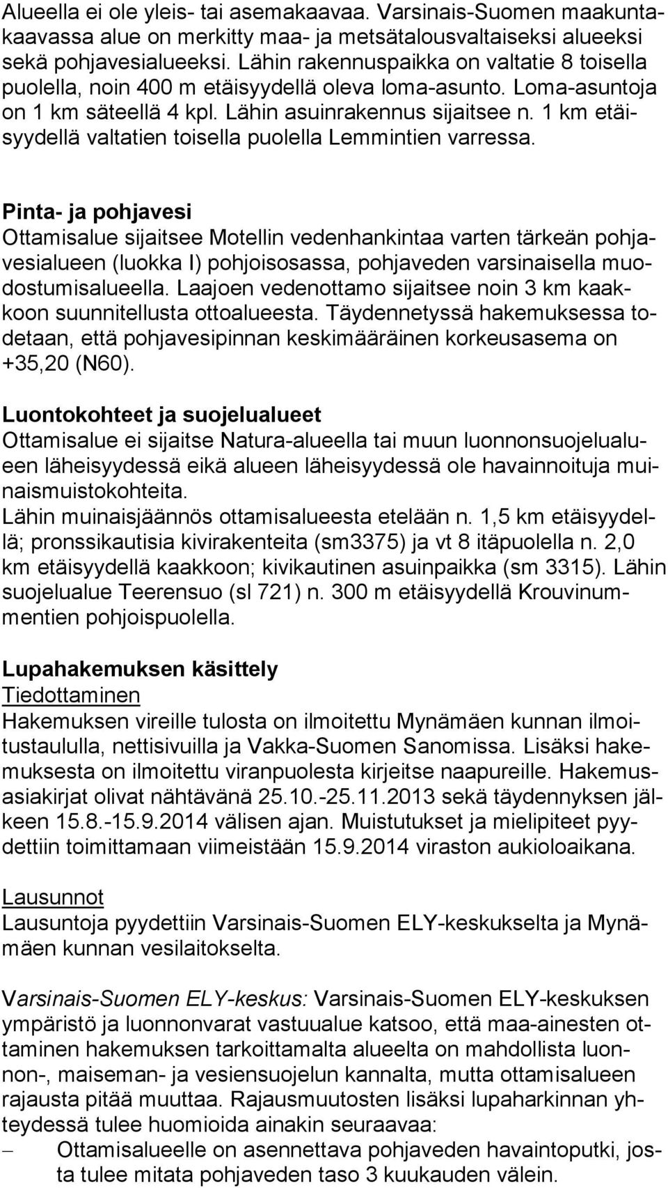 1 km etäisyy del lä valtatien toisella puolella Lemmintien varressa.