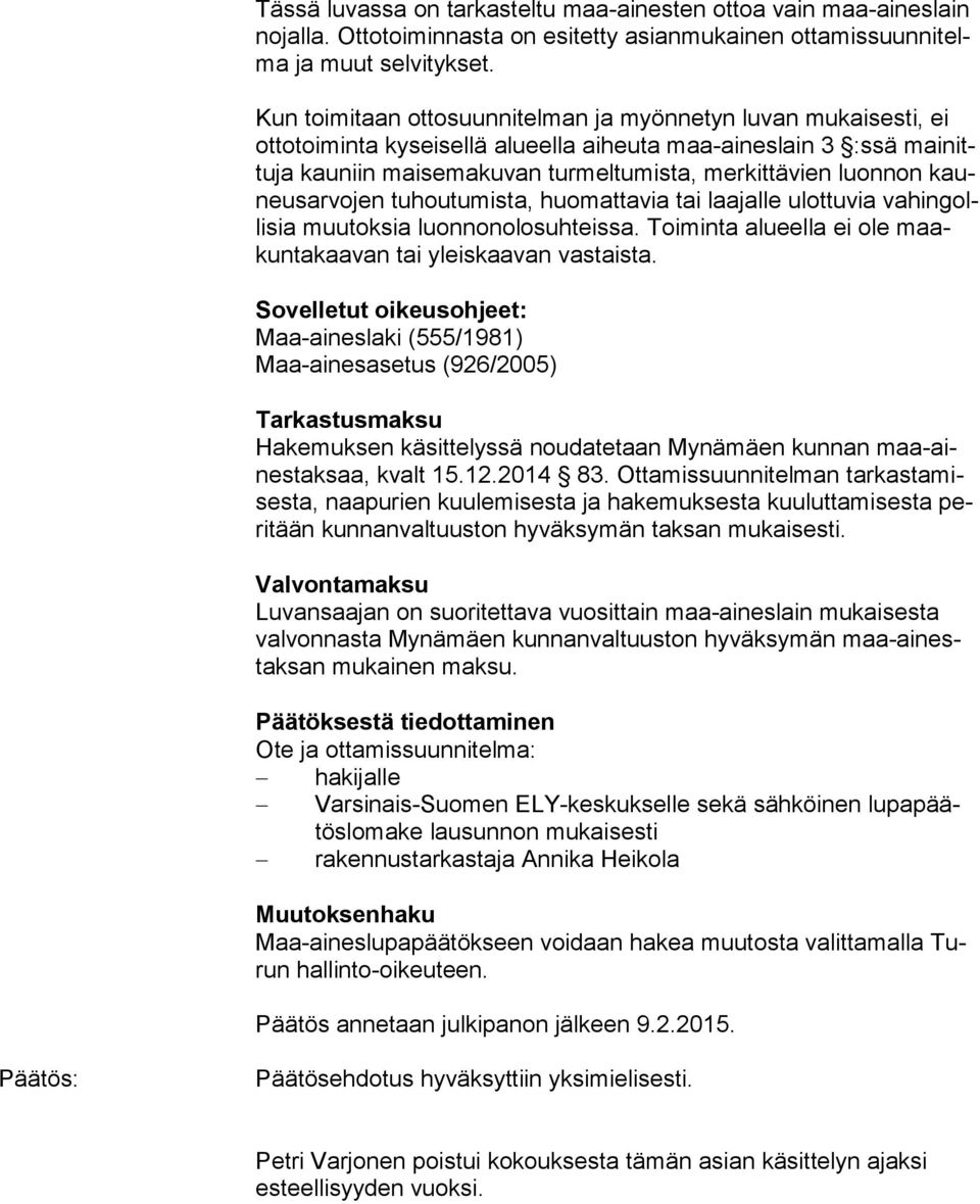 luonnon kauneus ar vo jen tuhoutumista, huomattavia tai laajalle ulottuvia va hin golli sia muutoksia luonnonolosuhteissa. Toiminta alueella ei ole maakun ta kaa van tai yleiskaavan vastaista.