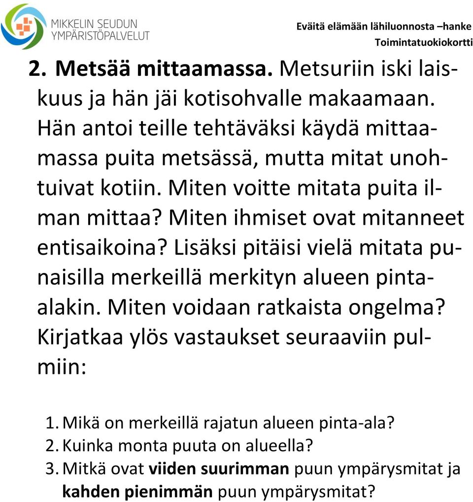 Miten ihmiset ovat mitanneet entisaikoina? Lisäksi pitäisi vielä mitata punaisilla merkeillä merkityn alueen pintaalakin.