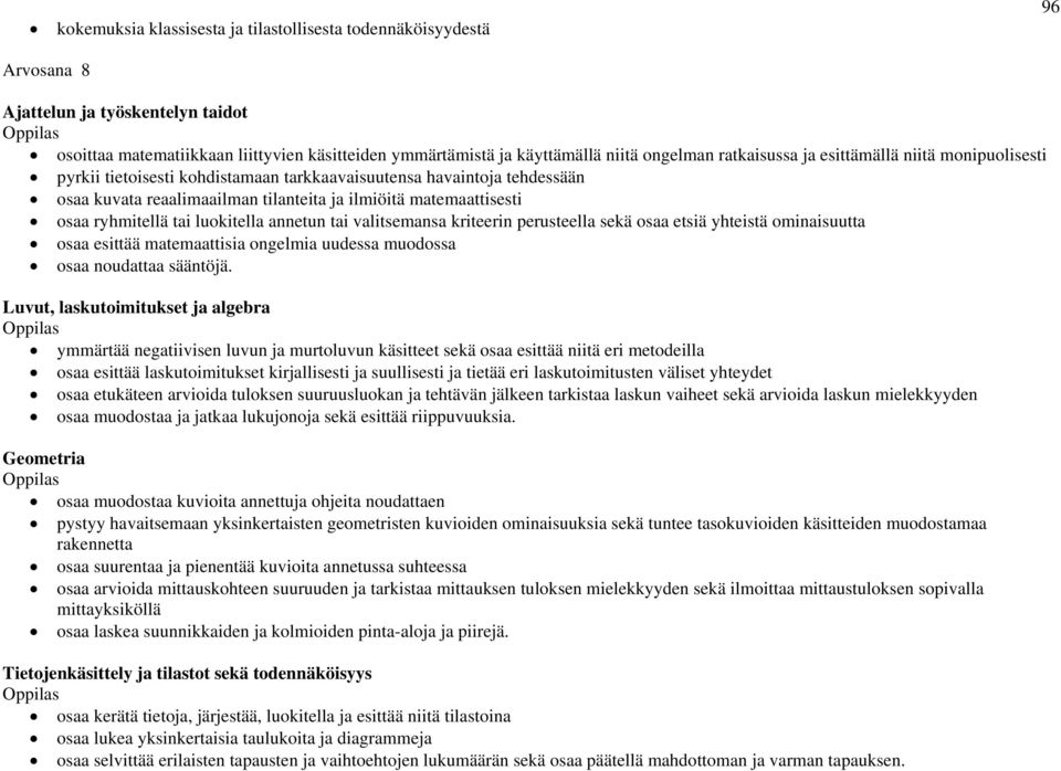 ryhmitellä tai luokitella annetun tai valitsemansa kriteerin perusteella sekä osaa etsiä yhteistä ominaisuutta osaa esittää matemaattisia ongelmia uudessa muodossa osaa noudattaa sääntöjä.