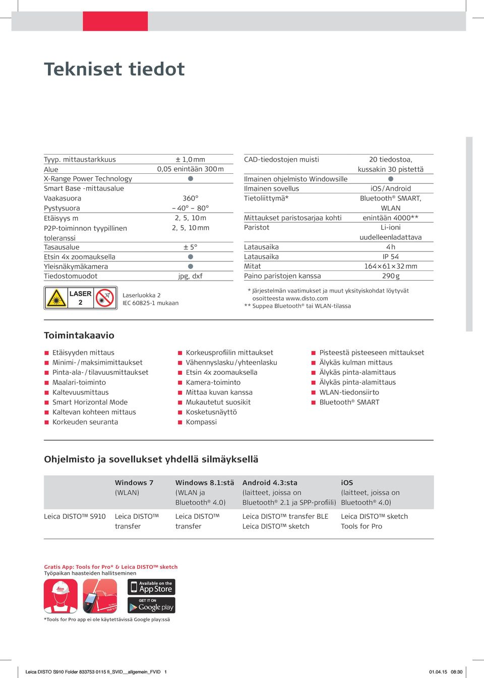 toleranssi Tasausalue ± 5 Etsin 4x zoomauksella Yleisnäkymäkamera Tiedostomuodot jpg, dxf Laserluokka 2 IEC 60825-1 mukaan CAD-tiedostojen muisti Ilmainen ohjelmisto Windowsille Ilmainen sovellus