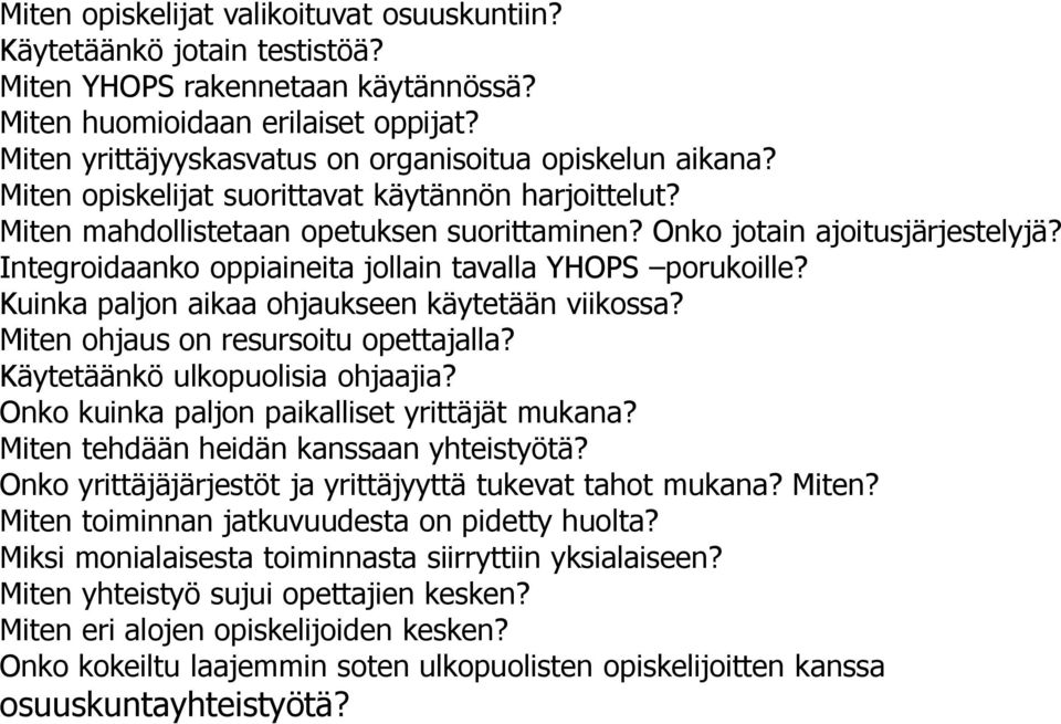 Integroidaanko oppiaineita jollain tavalla YHOPS porukoille? Kuinka paljon aikaa ohjaukseen käytetään viikossa? Miten ohjaus on resursoitu opettajalla? Käytetäänkö ulkopuolisia ohjaajia?