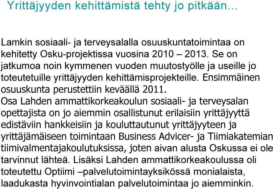 Osa Lahden ammattikorkeakoulun sosiaali- ja terveysalan opettajista on jo aiemmin osallistunut erilaisiin yrittäjyyttä edistäviin hankkeisiin ja kouluttautunut yrittäjyyteen ja yrittäjämäiseen