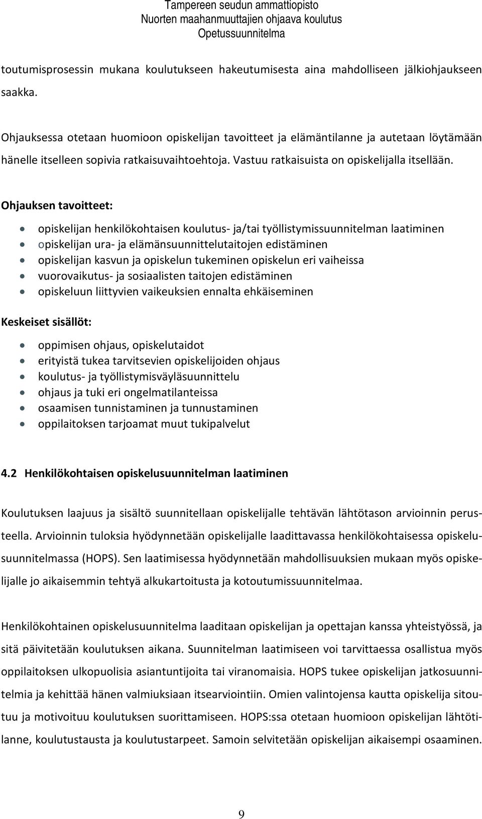 Ohjauksen tavoitteet: opiskelijan henkilökohtaisen koulutus- ja/tai työllistymissuunnitelman laatiminen opiskelijan ura- ja elämänsuunnittelutaitojen edistäminen opiskelijan kasvun ja opiskelun