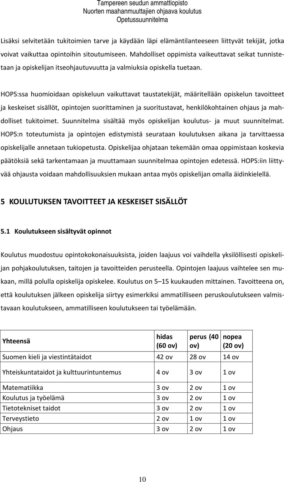 HOPS:ssa huomioidaan opiskeluun vaikuttavat taustatekijät, määritellään opiskelun tavoitteet ja keskeiset sisällöt, opintojen suorittaminen ja suoritustavat, henkilökohtainen ohjaus ja mahdolliset