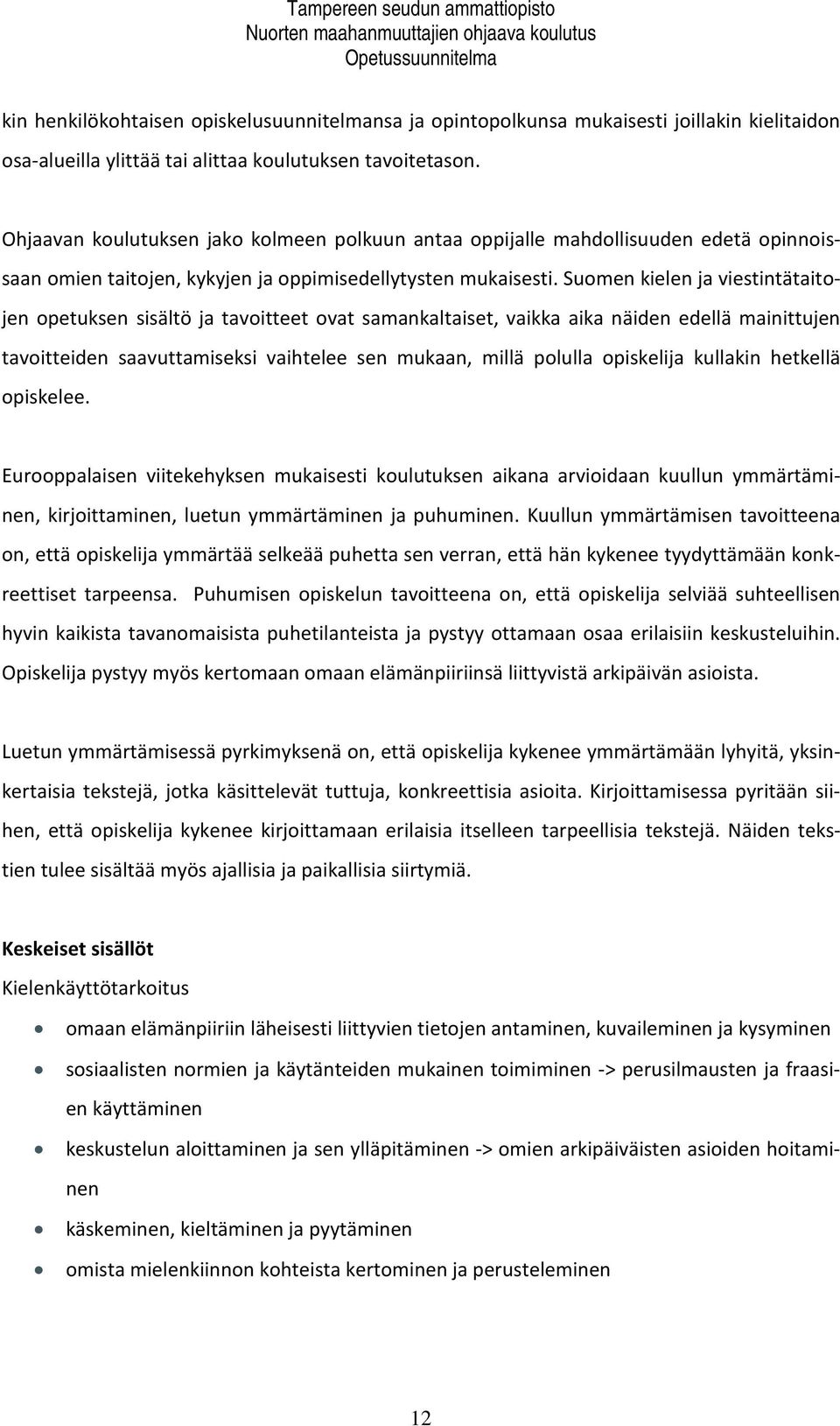 Suomen kielen ja viestintätaitojen opetuksen sisältö ja tavoitteet ovat samankaltaiset, vaikka aika näiden edellä mainittujen tavoitteiden saavuttamiseksi vaihtelee sen mukaan, millä polulla