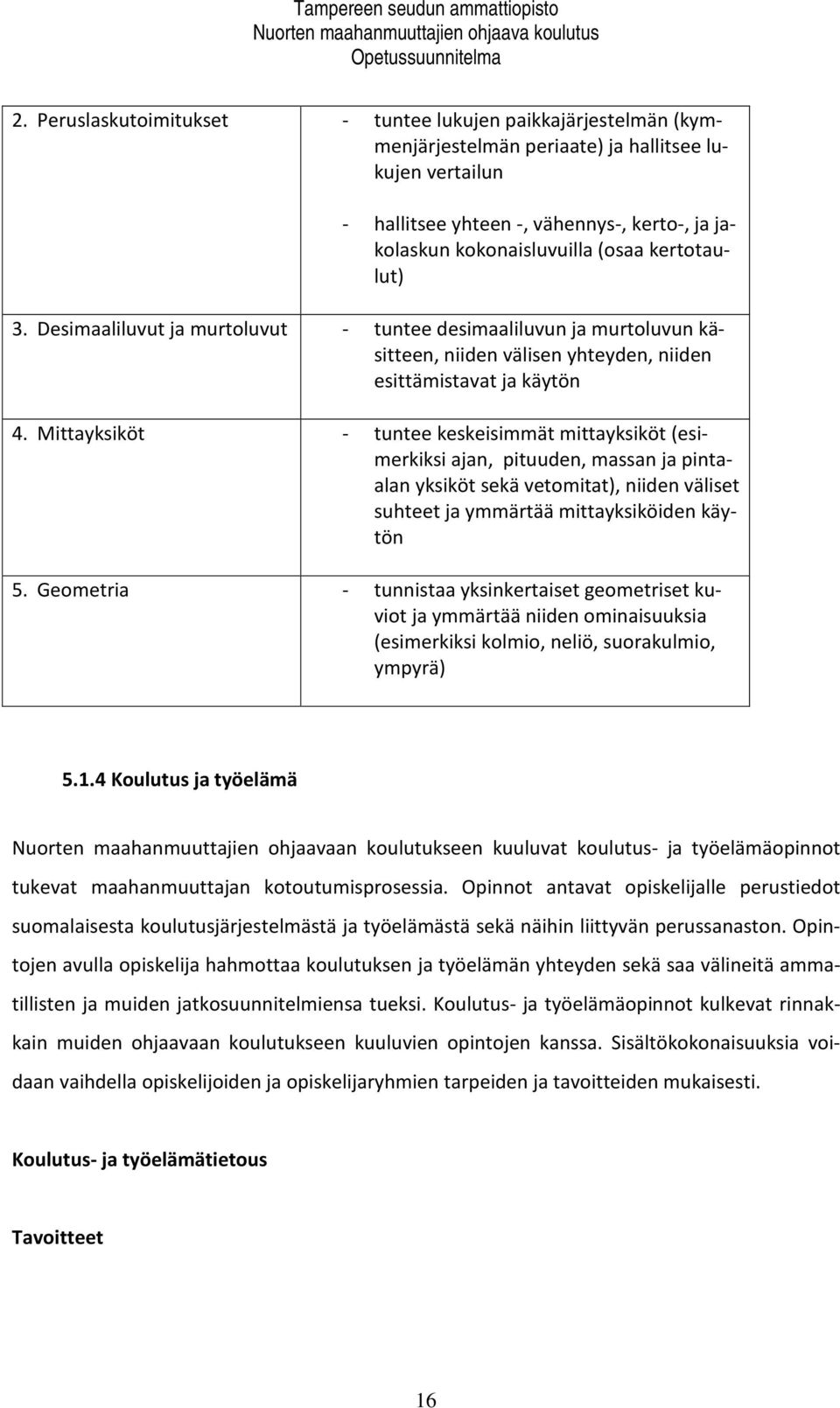 Mittayksiköt - tuntee keskeisimmät mittayksiköt (esimerkiksi ajan, pituuden, massan ja pintaalan yksiköt sekä vetomitat), niiden väliset suhteet ja ymmärtää mittayksiköiden käytön 5.