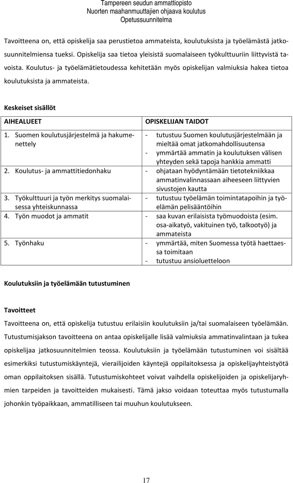 Suomen koulutusjärjestelmä ja hakumenettely OPISKELIJAN TAIDOT - tutustuu Suomen koulutusjärjestelmään ja mieltää omat jatkomahdollisuutensa - ymmärtää ammatin ja koulutuksen välisen yhteyden sekä