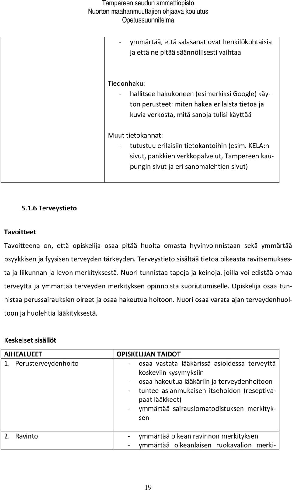 1.6 Terveystieto Tavoitteet Tavoitteena on, että opiskelija osaa pitää huolta omasta hyvinvoinnistaan sekä ymmärtää psyykkisen ja fyysisen terveyden tärkeyden.