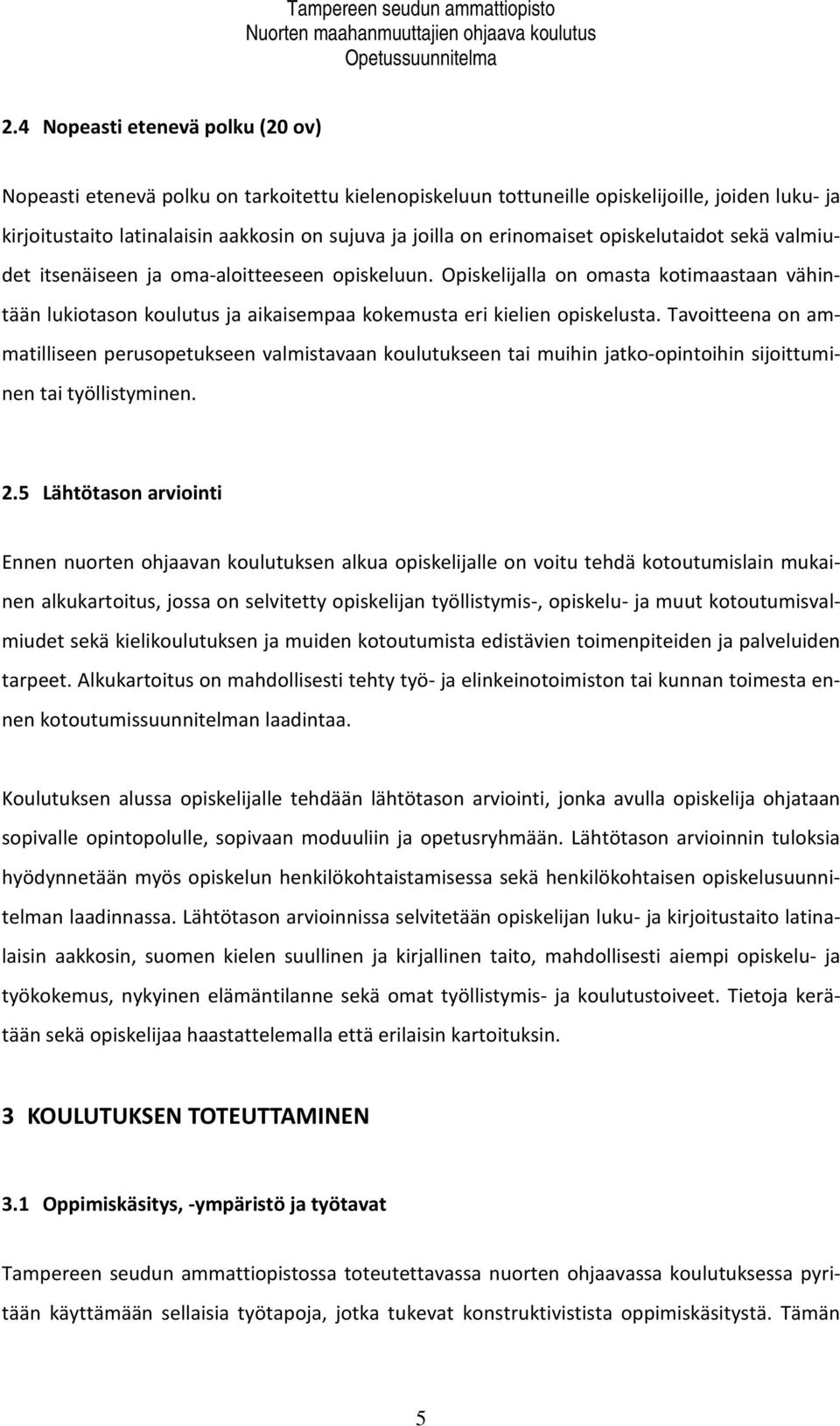 Opiskelijalla on omasta kotimaastaan vähintään lukiotason koulutus ja aikaisempaa kokemusta eri kielien opiskelusta.