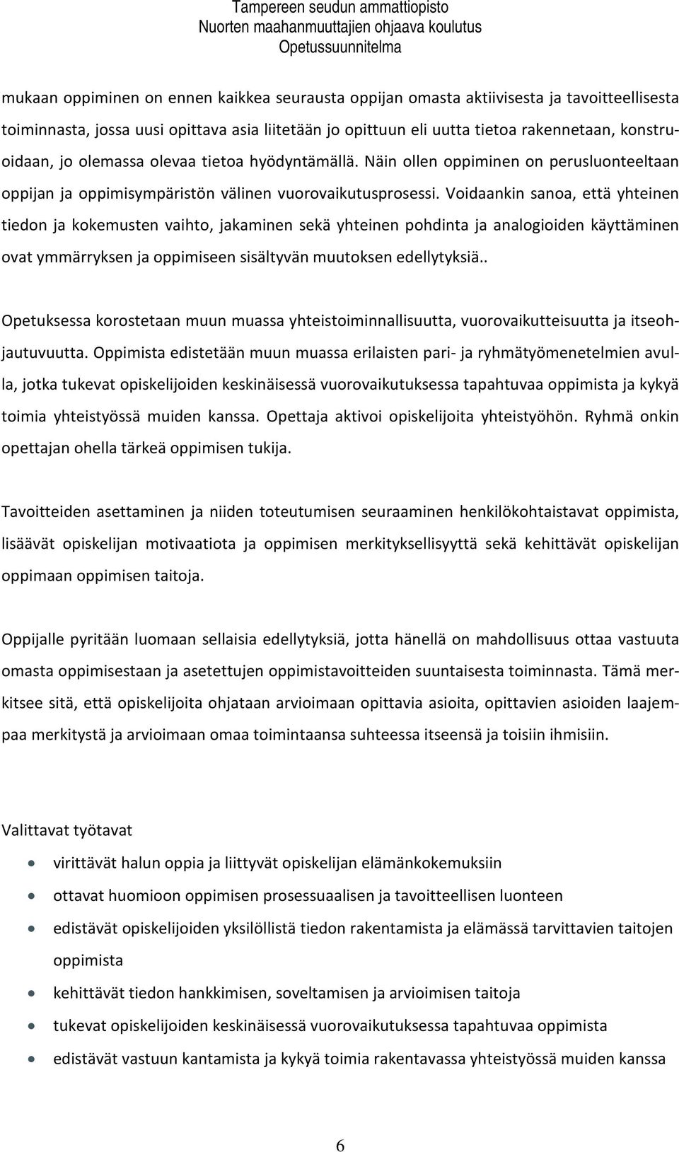 Voidaankin sanoa, että yhteinen tiedon ja kokemusten vaihto, jakaminen sekä yhteinen pohdinta ja analogioiden käyttäminen ovat ymmärryksen ja oppimiseen sisältyvän muutoksen edellytyksiä.