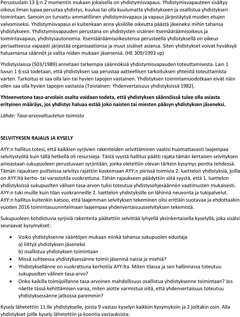 Samoin on turvattu ammatillinen yhdistymisvapaus ja vapaus järjestäytyä muiden etujen valvomiseksi. Yhdistymisvapaus ei kuitenkaan anna yksilölle oikeutta päästä jäseneksi mihin tahansa yhdistykseen.