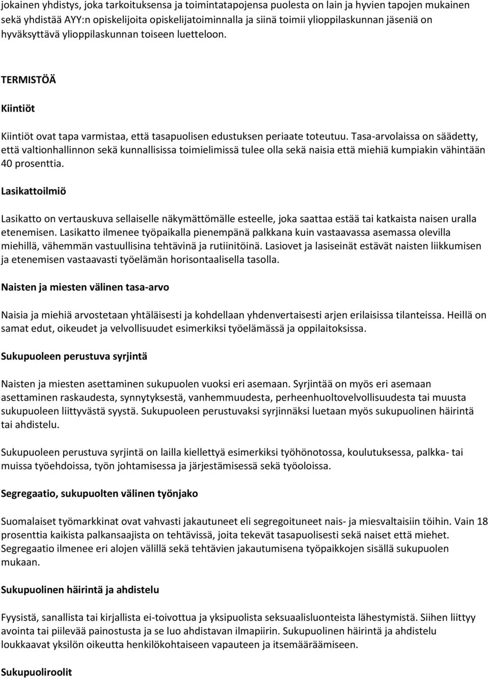 Tasa-arvolaissa on säädetty, että valtionhallinnon sekä kunnallisissa toimielimissä tulee olla sekä naisia että miehiä kumpiakin vähintään 40 prosenttia.