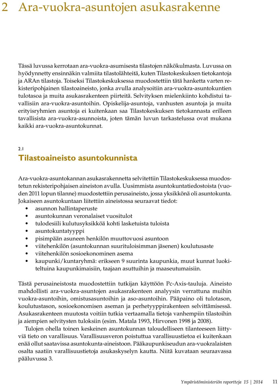 Toiseksi Tilastokeskuksessa muodostettiin tätä hanketta varten rekisteripohjainen tilastoaineisto, jonka avulla analysoitiin ara-vuokra-asuntokuntien tulotasoa ja muita asukasrakenteen piirteitä.