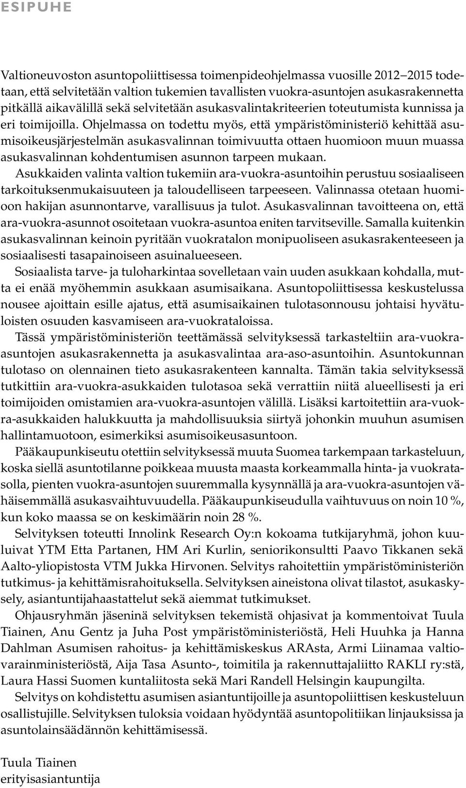 Ohjelmassa on todettu myös, että ympäristöministeriö kehittää asumisoikeusjärjestelmän asukasvalinnan toimivuutta ottaen huomioon muun muassa asukasvalinnan kohdentumisen asunnon tarpeen mukaan.