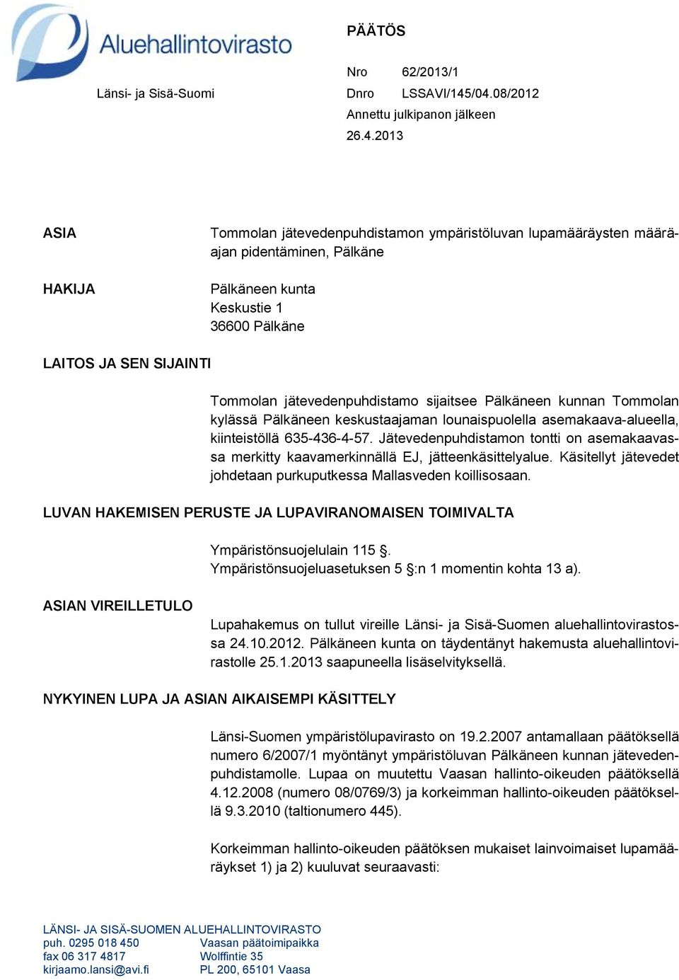 LAITOS JA SEN SIJAINTI Tommolan jätevedenpuhdistamo sijaitsee Pälkäneen kunnan Tommolan kylässä Pälkäneen keskustaajaman lounaispuolella asemakaava-alueella, kiinteistöllä 635-436-4-57.