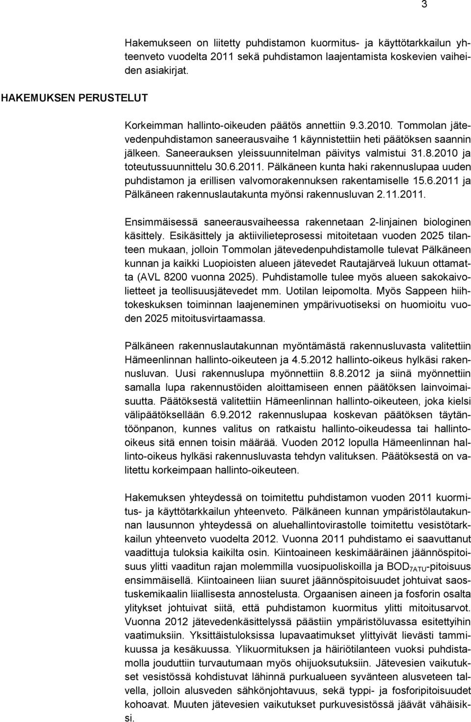 Saneerauksen yleissuunnitelman päivitys valmistui 31.8.2010 ja toteutussuunnittelu 30.6.2011. Pälkäneen kunta haki rakennuslupaa uuden puhdistamon ja erillisen valvomorakennuksen rakentamiselle 15.6.2011 ja Pälkäneen rakennuslautakunta myönsi rakennusluvan 2.