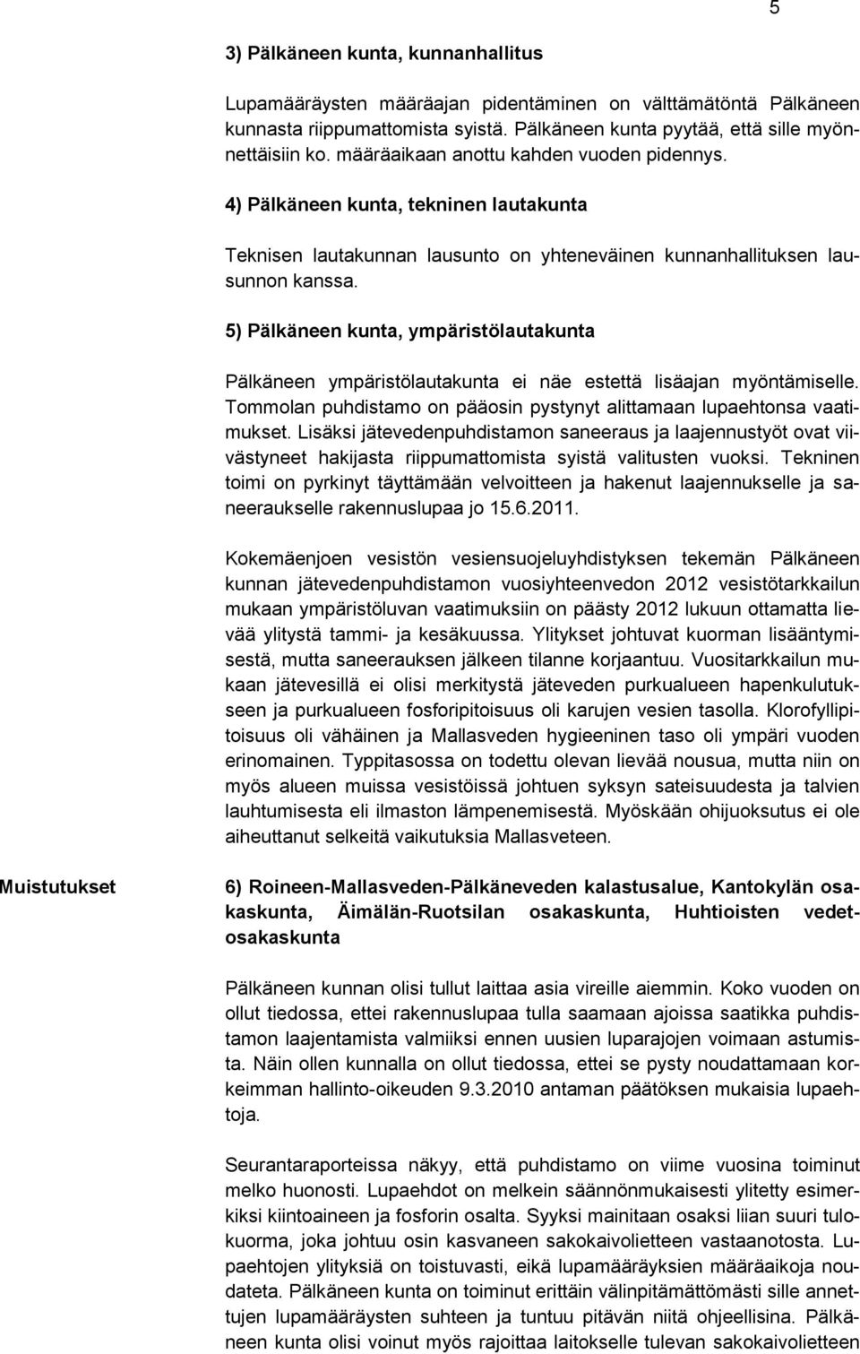 5) Pälkäneen kunta, ympäristölautakunta Pälkäneen ympäristölautakunta ei näe estettä lisäajan myöntämiselle. Tommolan puhdistamo on pääosin pystynyt alittamaan lupaehtonsa vaatimukset.