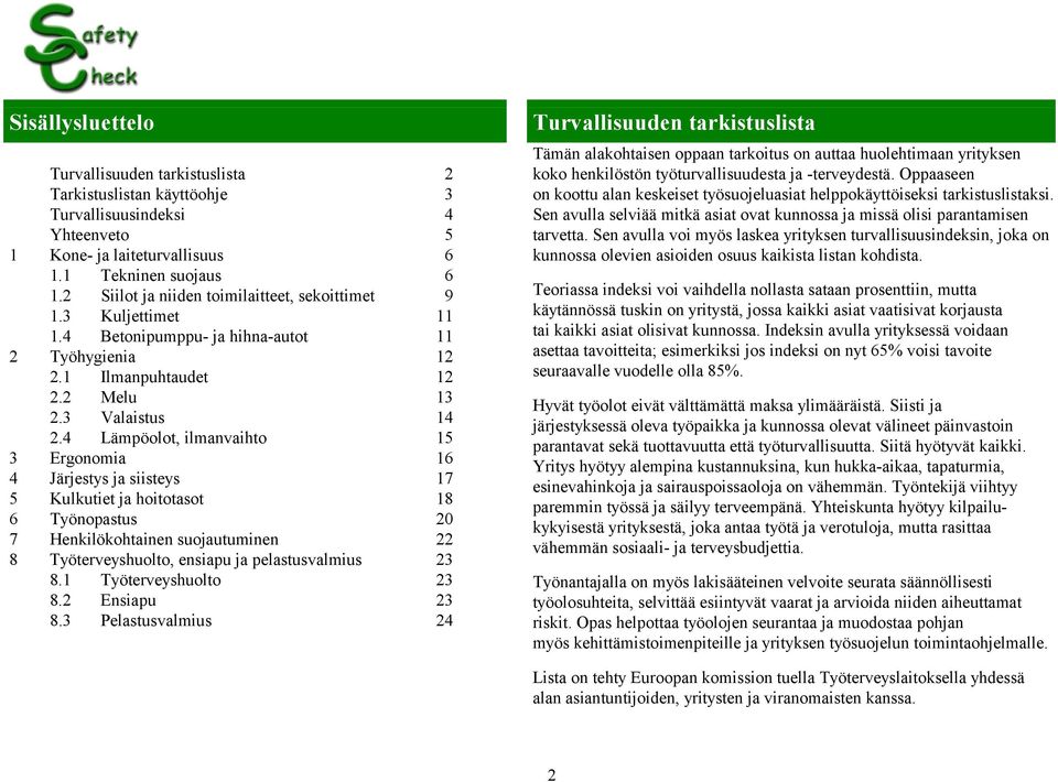 4 Lämpöolot, ilmanvaihto 15 3 Ergonomia 16 4 Järjestys ja siisteys 17 5 Kulkutiet ja hoitotasot 18 6 Työnopastus 20 7 Henkilökohtainen suojautuminen 22 8 Työterveyshuolto, ensiapu ja pelastusvalmius