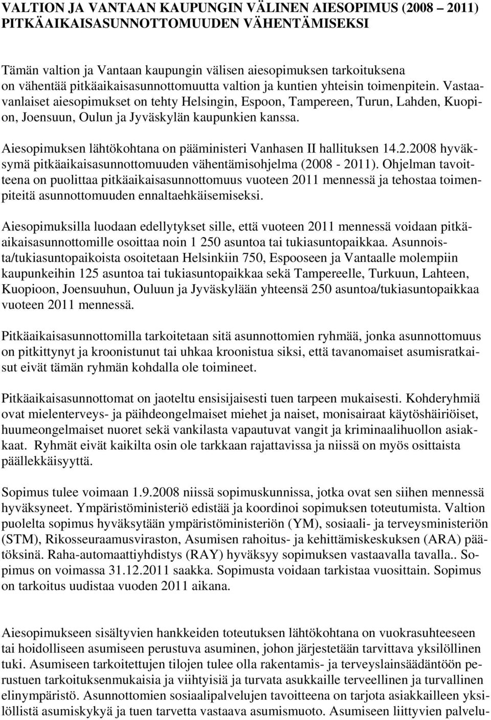 Vastaavanlaiset aiesopimukset on tehty Helsingin, Espoon, Tampereen, Turun, Lahden, Kuopion, Joensuun, Oulun ja Jyväskylän kaupunkien kanssa.