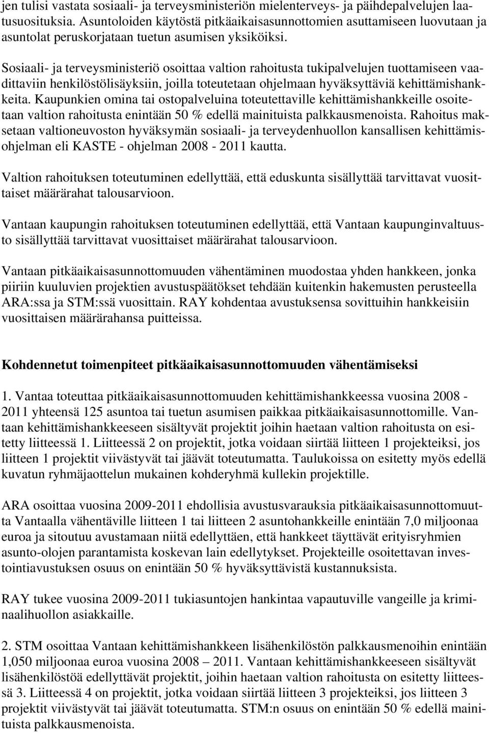 Sosiaali- ja terveysministeriö osoittaa valtion rahoitusta tukipalvelujen tuottamiseen vaadittaviin henkilöstölisäyksiin, joilla toteutetaan ohjelmaan hyväksyttäviä kehittämishankkeita.