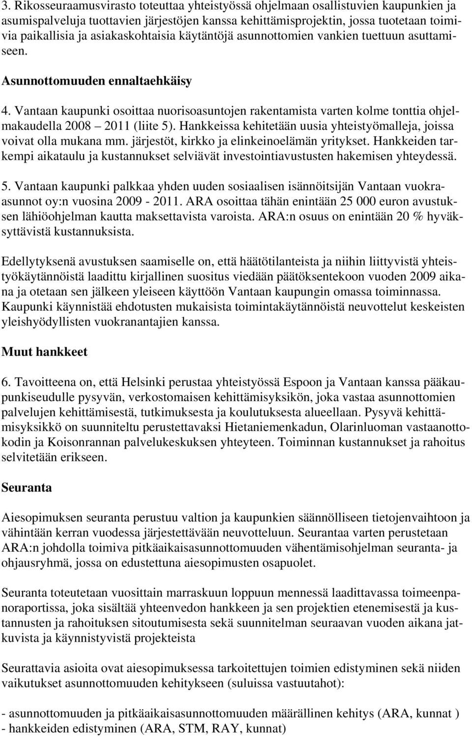 Vantaan kaupunki osoittaa nuorisoasuntojen rakentamista varten kolme tonttia ohjelmakaudella 2008 2011 (liite 5). Hankkeissa kehitetään uusia yhteistyömalleja, joissa voivat olla mukana mm.