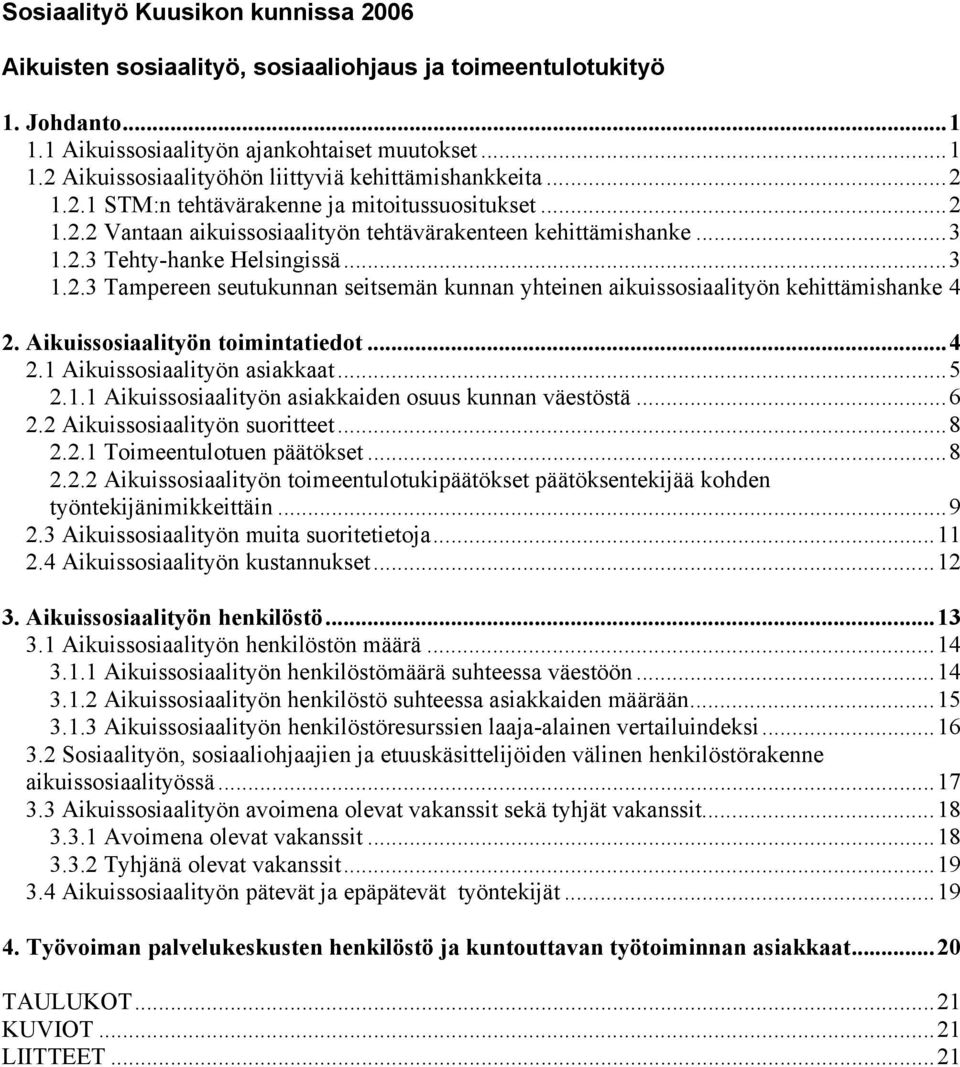 Aikuissosiaalityön toimintatiedot...4 2.1 Aikuissosiaalityön asiakkaat...5 2.1.1 Aikuissosiaalityön asiakkaiden osuus kunnan väestöstä...6 2.2 Aikuissosiaalityön suoritteet...8 2.2.1 Toimeentulotuen päätökset.