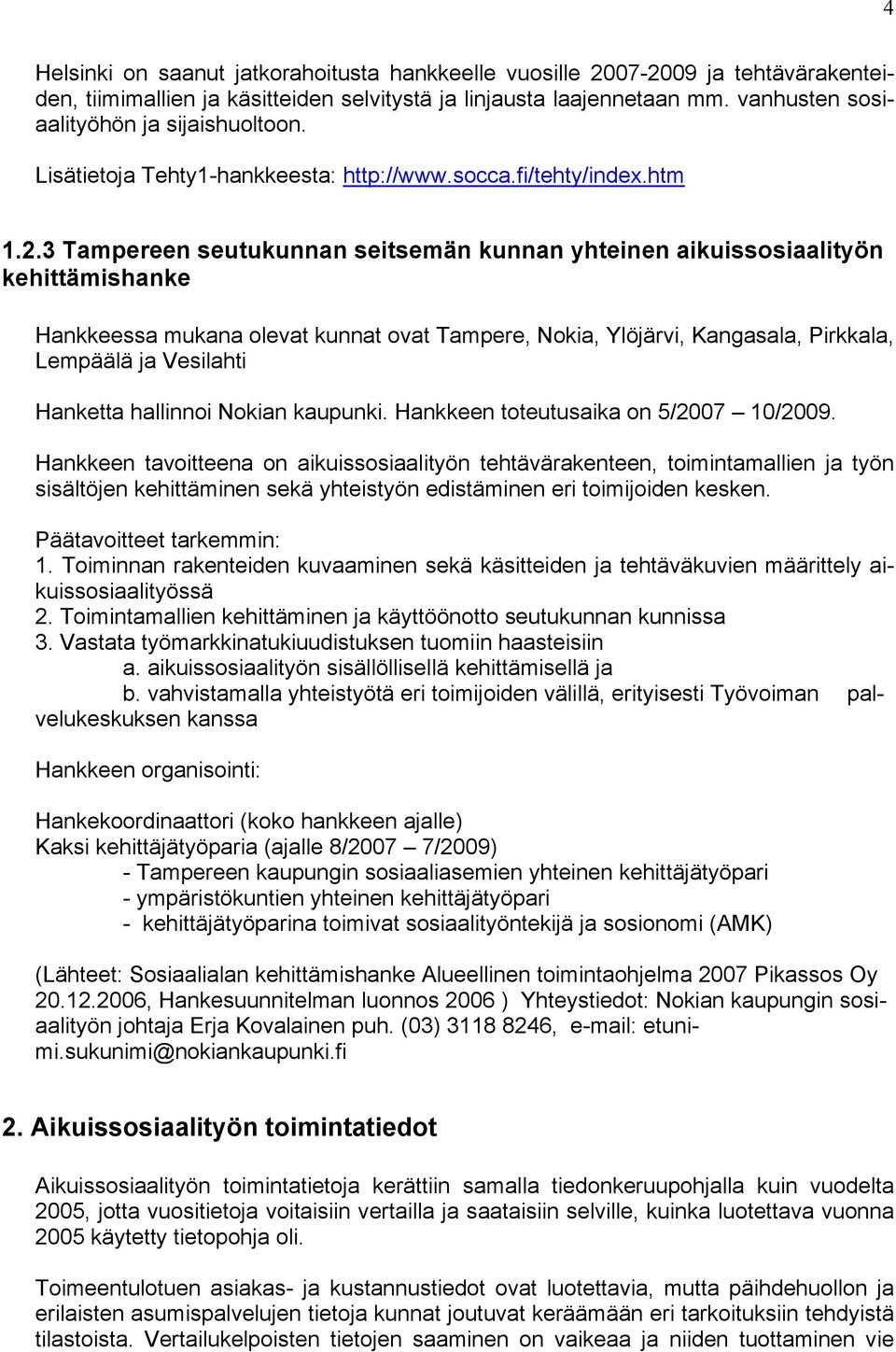 3 Tampereen seutukunnan seitsemän kunnan yhteinen aikuissosiaalityön kehittämishanke Hankkeessa mukana olevat kunnat ovat Tampere, Nokia, Ylöjärvi, Kangasala, Pirkkala, Lempäälä ja Vesilahti Hanketta