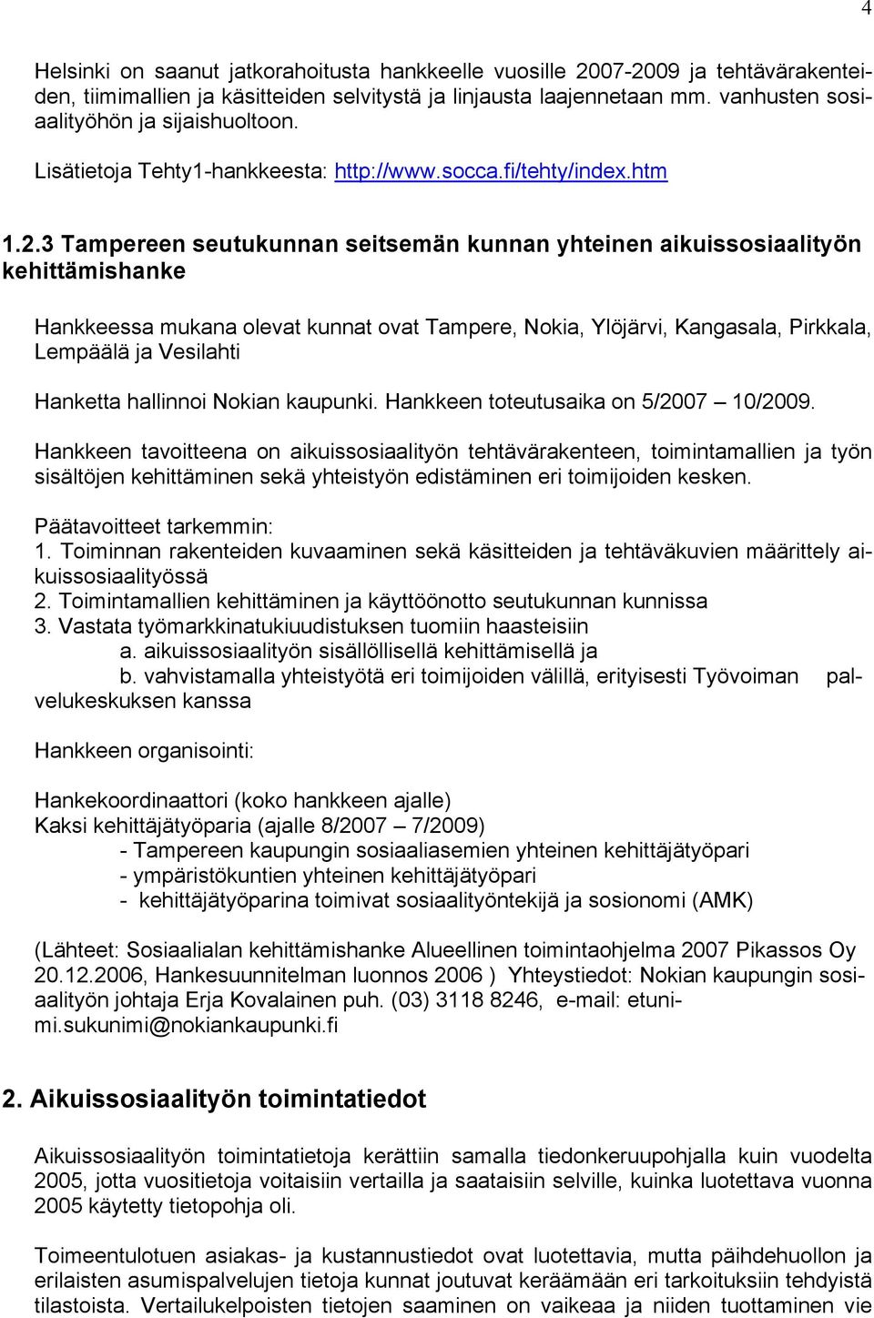 3 Tampereen seutukunnan seitsemän kunnan yhteinen aikuissosiaalityön kehittämishanke Hankkeessa mukana olevat kunnat ovat Tampere, Nokia, Ylöjärvi, Kangasala, Pirkkala, Lempäälä ja Vesilahti Hanketta