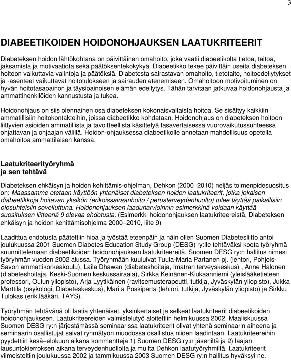 Diabetesta sairastavan omahoito, tietotaito, hoitoedellytykset ja -asenteet vaikuttavat hoitotulokseen ja sairauden etenemiseen.