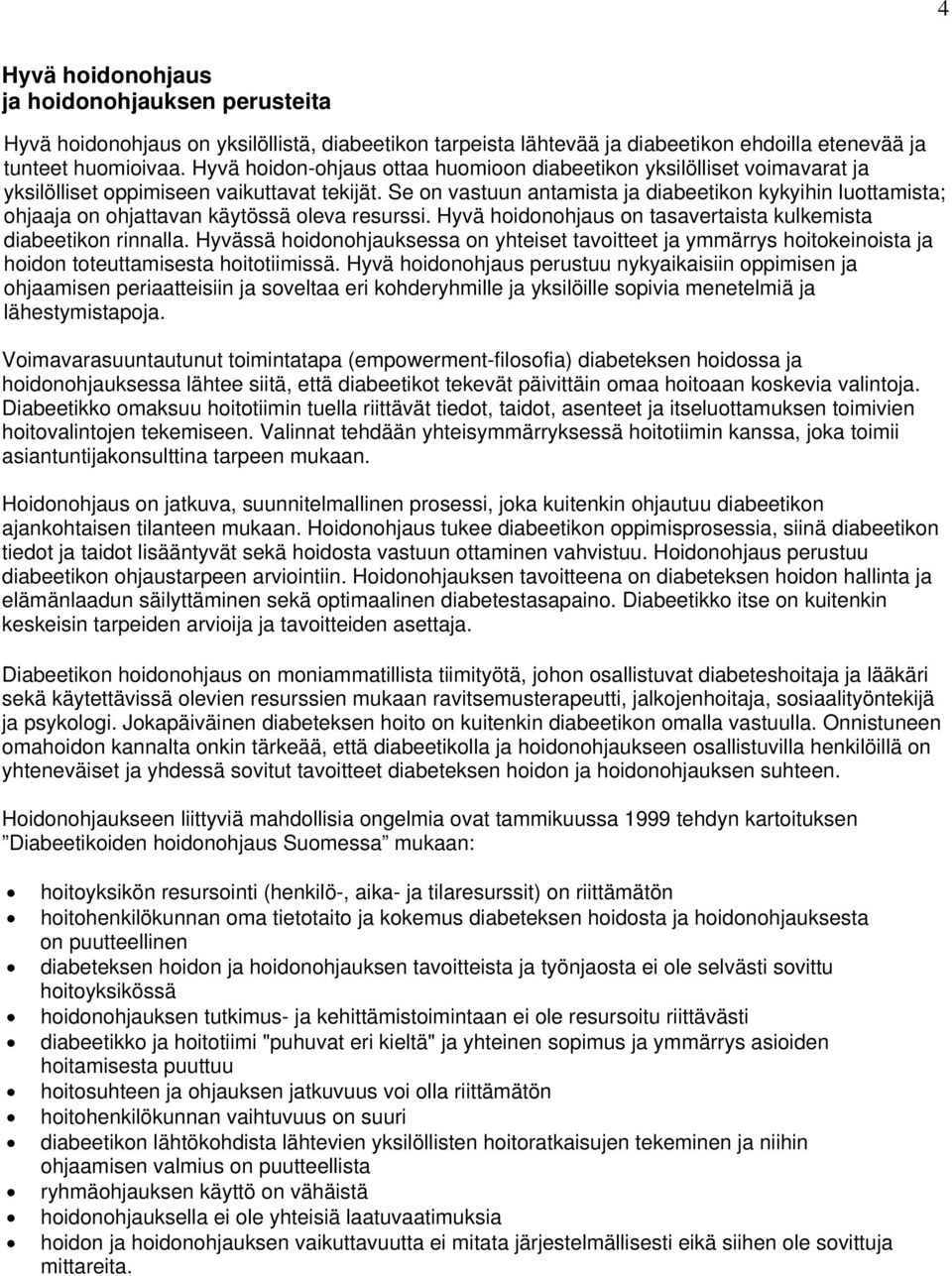 Se on vastuun antamista ja diabeetikon kykyihin luottamista; ohjaaja on ohjattavan käytössä oleva resurssi. Hyvä hoidonohjaus on tasavertaista kulkemista diabeetikon rinnalla.