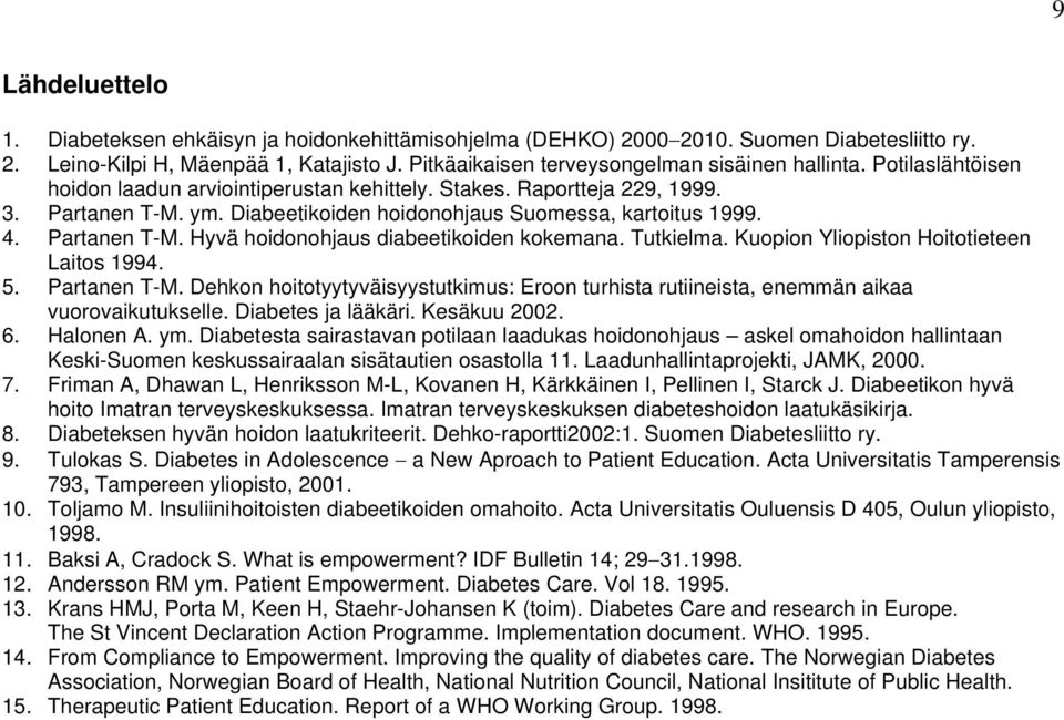 Diabeetikoiden hoidonohjaus Suomessa, kartoitus 1999. 4. Partanen T-M. Hyvä hoidonohjaus diabeetikoiden kokemana. Tutkielma. Kuopion Yliopiston Hoitotieteen Laitos 1994. 5. Partanen T-M. Dehkon hoitotyytyväisyystutkimus: Eroon turhista rutiineista, enemmän aikaa vuorovaikutukselle.