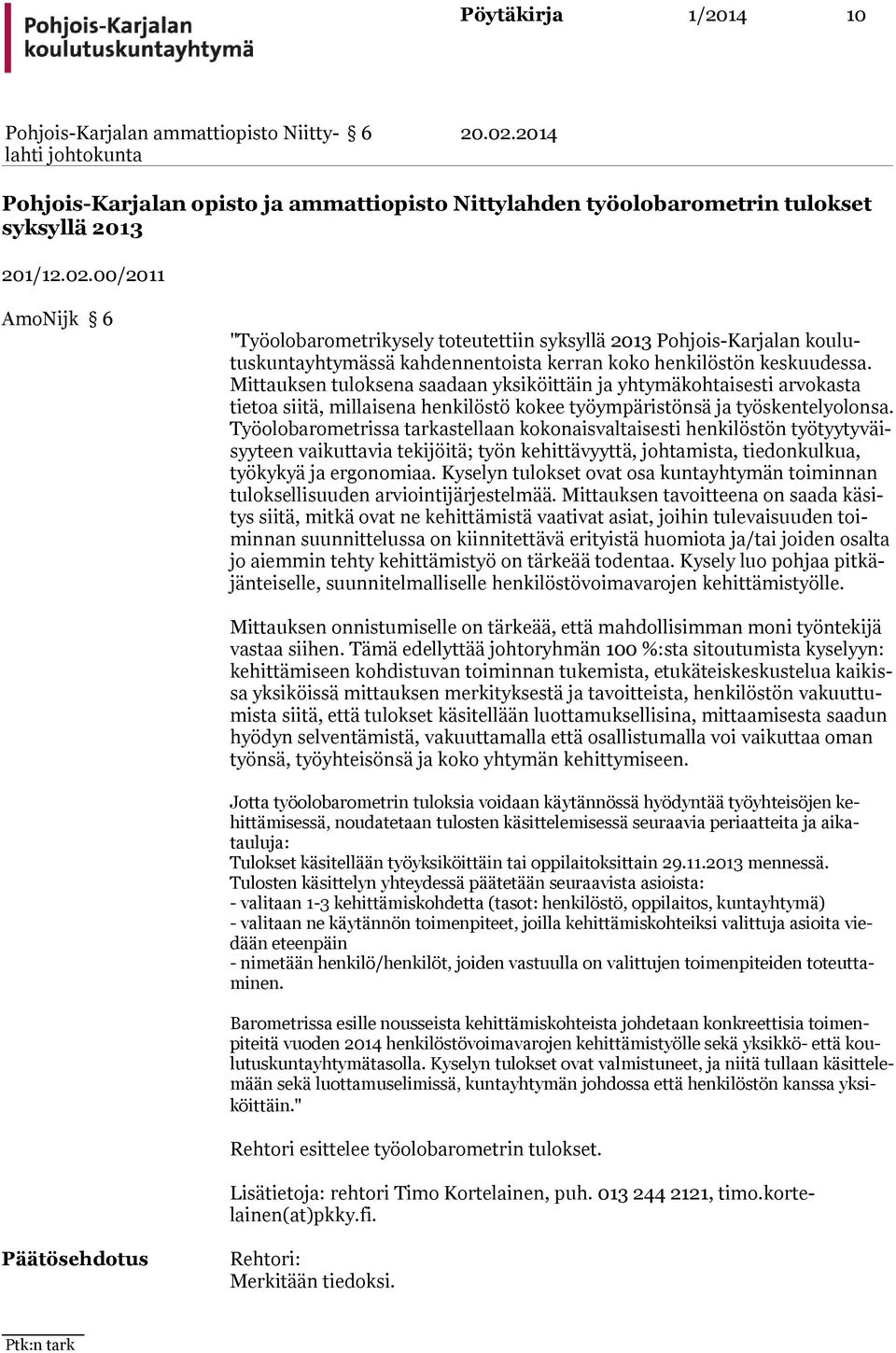 Työolobarometrissa tarkastellaan kokonaisvaltaisesti henkilös tön työtyytyväisyyteen vaikuttavia tekijöitä; työn kehittävyyttä, johtamista, tiedonkulkua, työkykyä ja ergonomiaa.