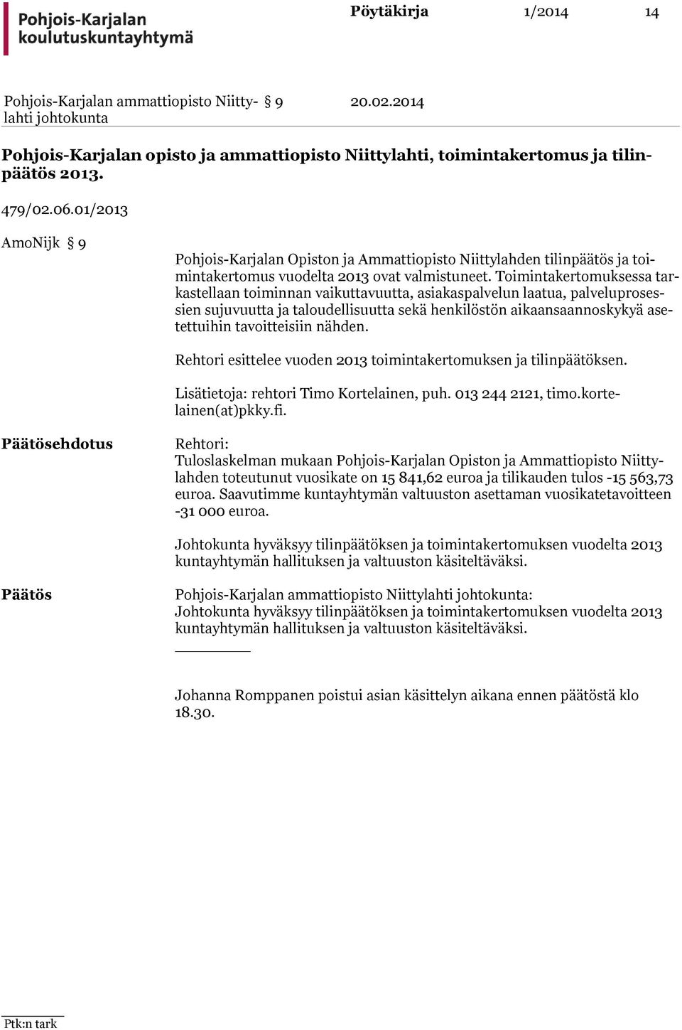 Toimintakertomuksessa tarkastellaan toiminnan vaikuttavuutta, asiakaspalvelun laatua, palvelu prosessien sujuvuutta ja taloudellisuutta sekä henkilöstön aikaansaannos kykyä asetettuihin tavoitteisiin