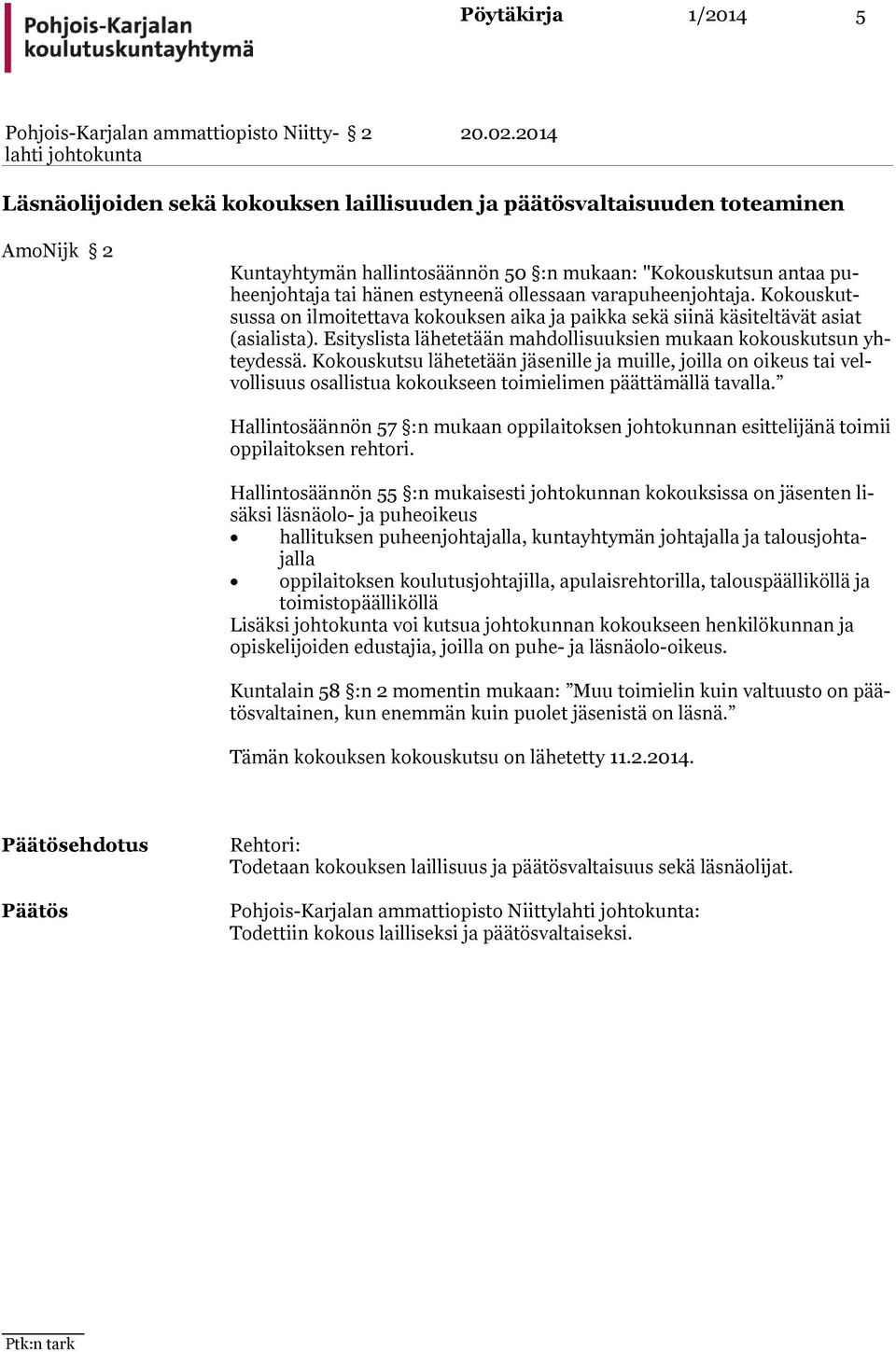 varapuheenjohtaja. Kokouskutsussa on ilmoitettava kokouksen aika ja paikka sekä siinä käsiteltävät asiat (asialista). Esityslista lähetetään mahdollisuuksien mukaan kokouskutsun yhteydessä.