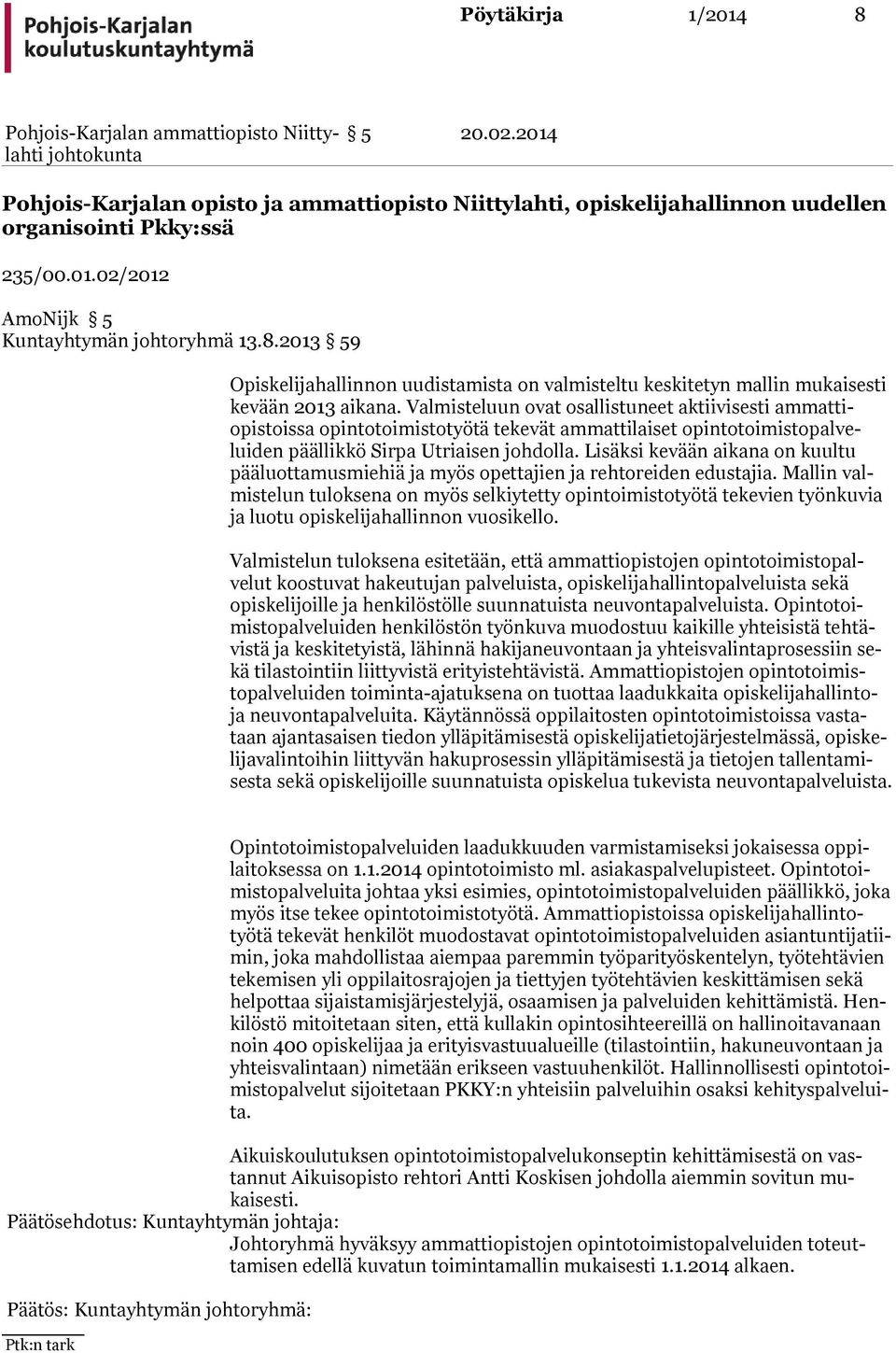 Lisäksi kevään aikana on kuultu pääluottamusmiehiä ja myös opettajien ja rehtoreiden edustajia.